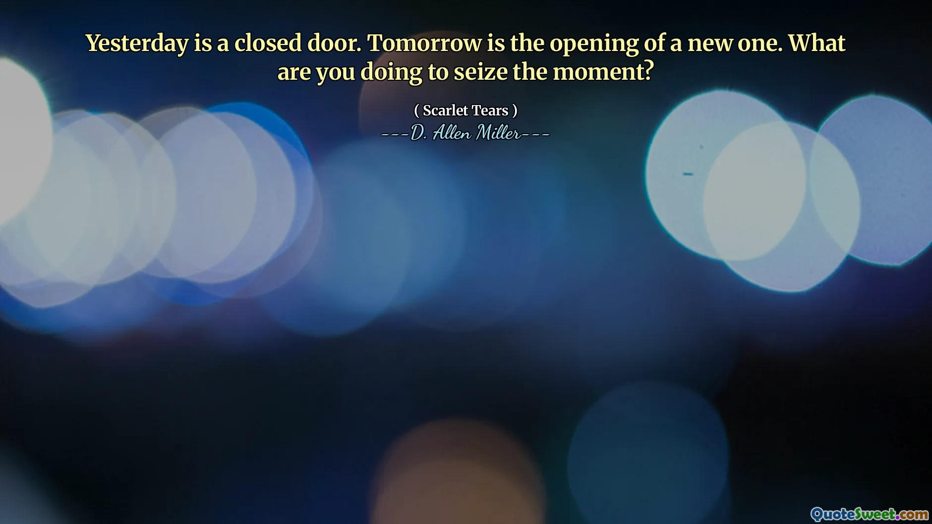 Yesterday is a closed door. Tomorrow is the opening of a new one. What are you doing to seize the moment?