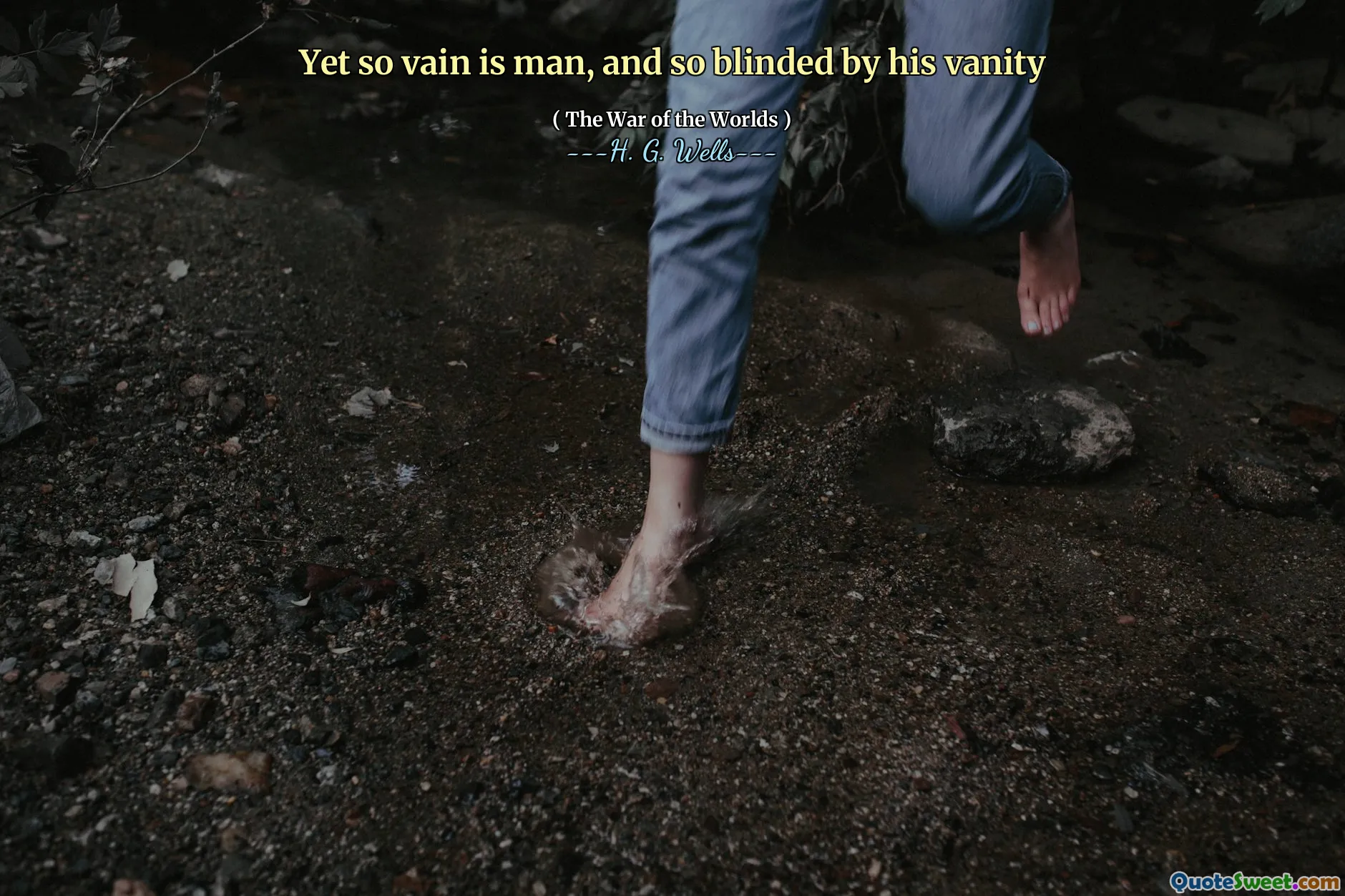 Yet so vain is man, and so blinded by his vanity