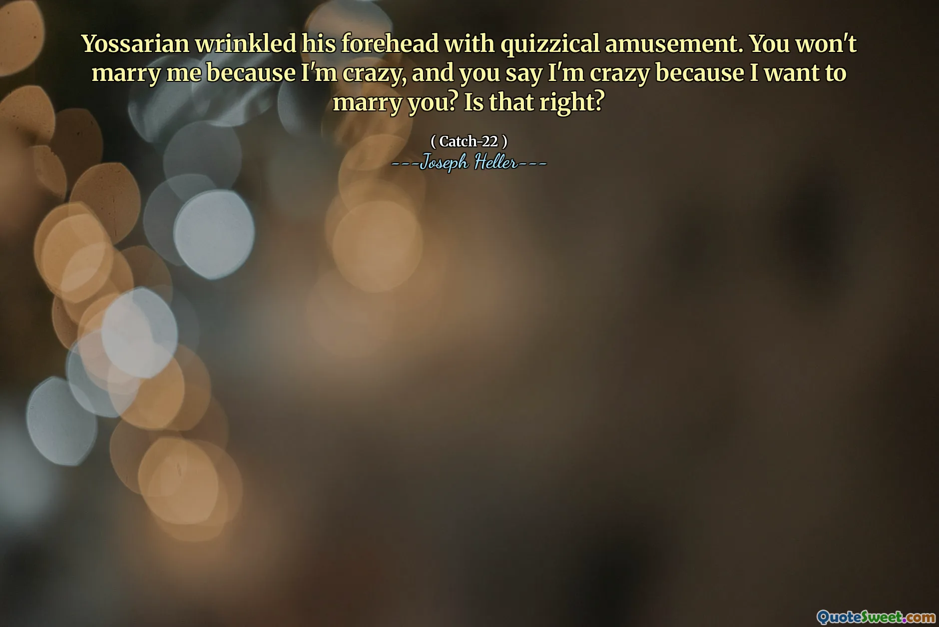 იოსარიანმა შუბლზე გაისმა ქვიზული გასართობი. შენ არ იქორწინებ, რადგან გიჟი ვარ და შენ ამბობ, რომ გიჟი ვარ, რადგან შენზე დაქორწინება მინდა? მართალია?