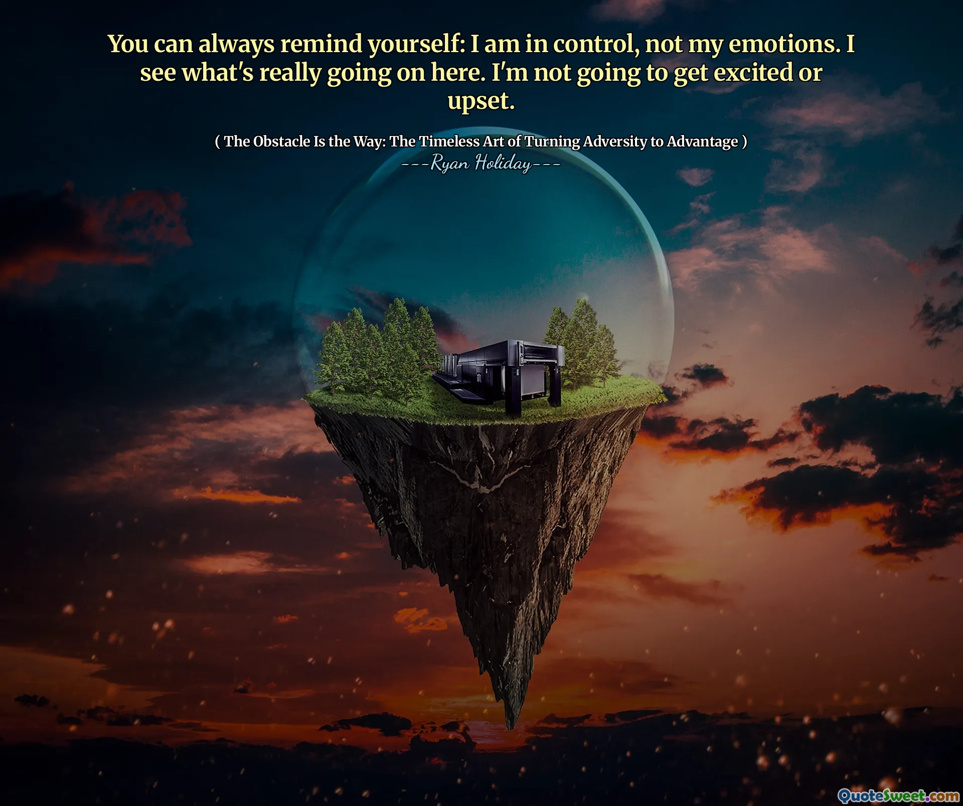 You can always remind yourself: I am in control, not my emotions. I see what's really going on here. I'm not going to get excited or upset.