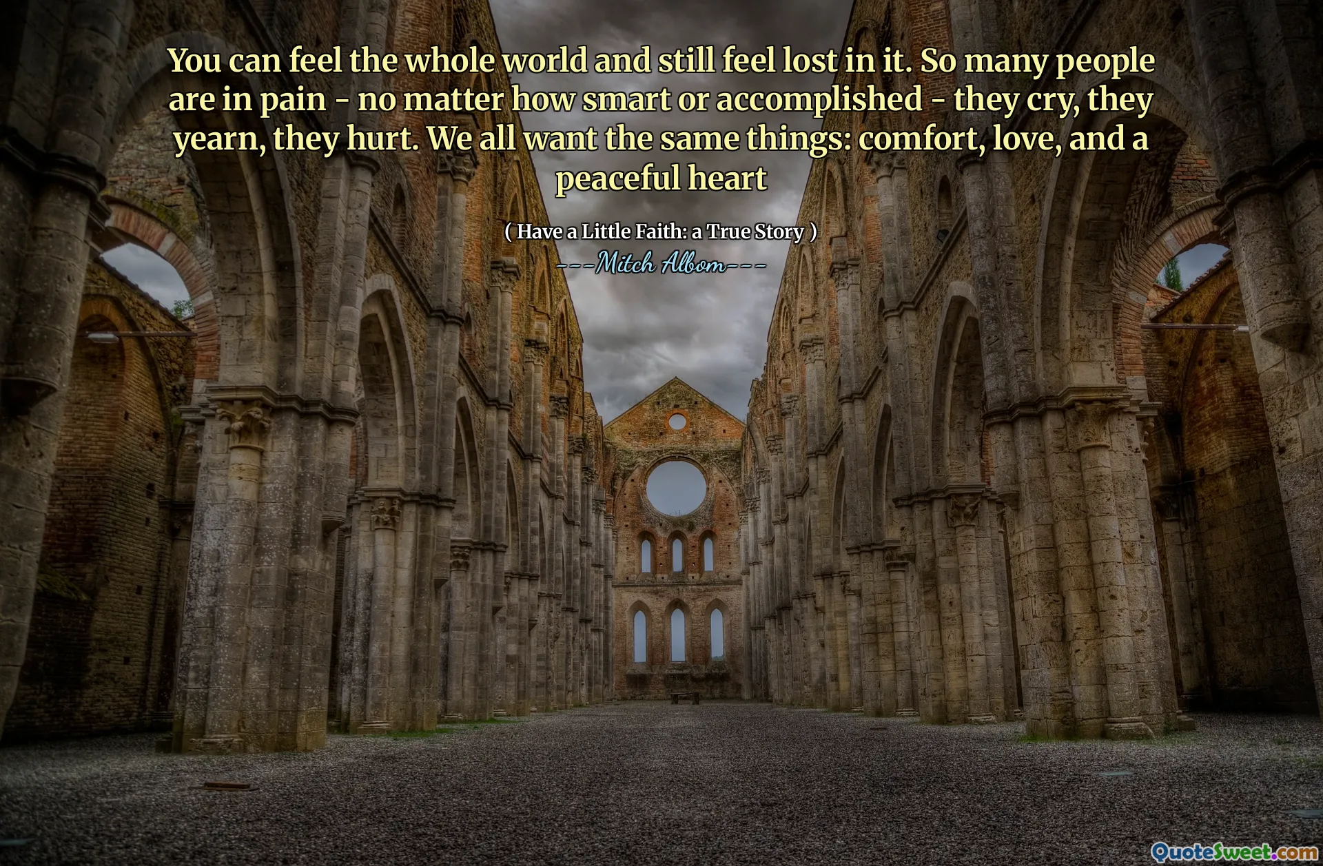 あなたは全世界を感じ、それでもそれに迷子になると感じることができます。非常に多くの人々が痛みを感じています - どんなに賢くても達成されても - 彼らは泣き、憧れ、彼らは傷つきます。私たちは皆、同じことを望んでいます：慰め、愛、そして平和な心