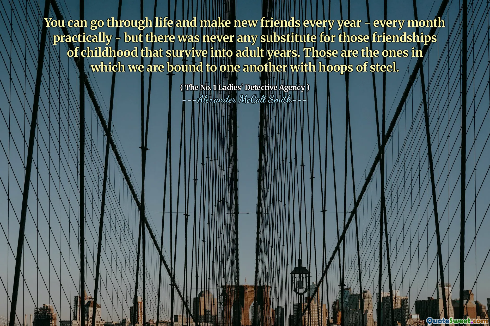 您可以每年都能度过一生，每年几乎每月结交新朋友 - 但是永远无法替代那些童年的友谊。这些就是我们用钢箍互相束缚的。