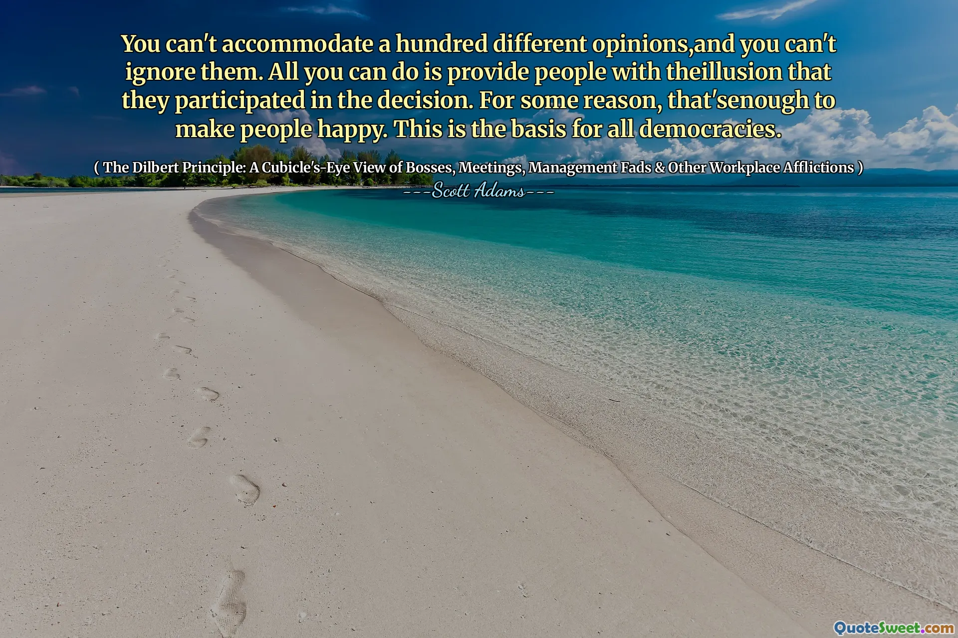 Du kan inte rymma hundra olika åsikter och du kan inte ignorera dem. Allt du kan göra är att förse människor med den de delade i beslutet. Av någon anledning är det att göra människor lyckliga. Detta är grunden för alla demokratier.