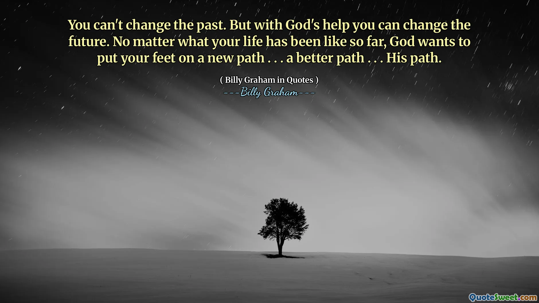 You can't change the past. But with God's help you can change the future. No matter what your life has been like so far, God wants to put your feet on a new path . . . a better path . . . His path.