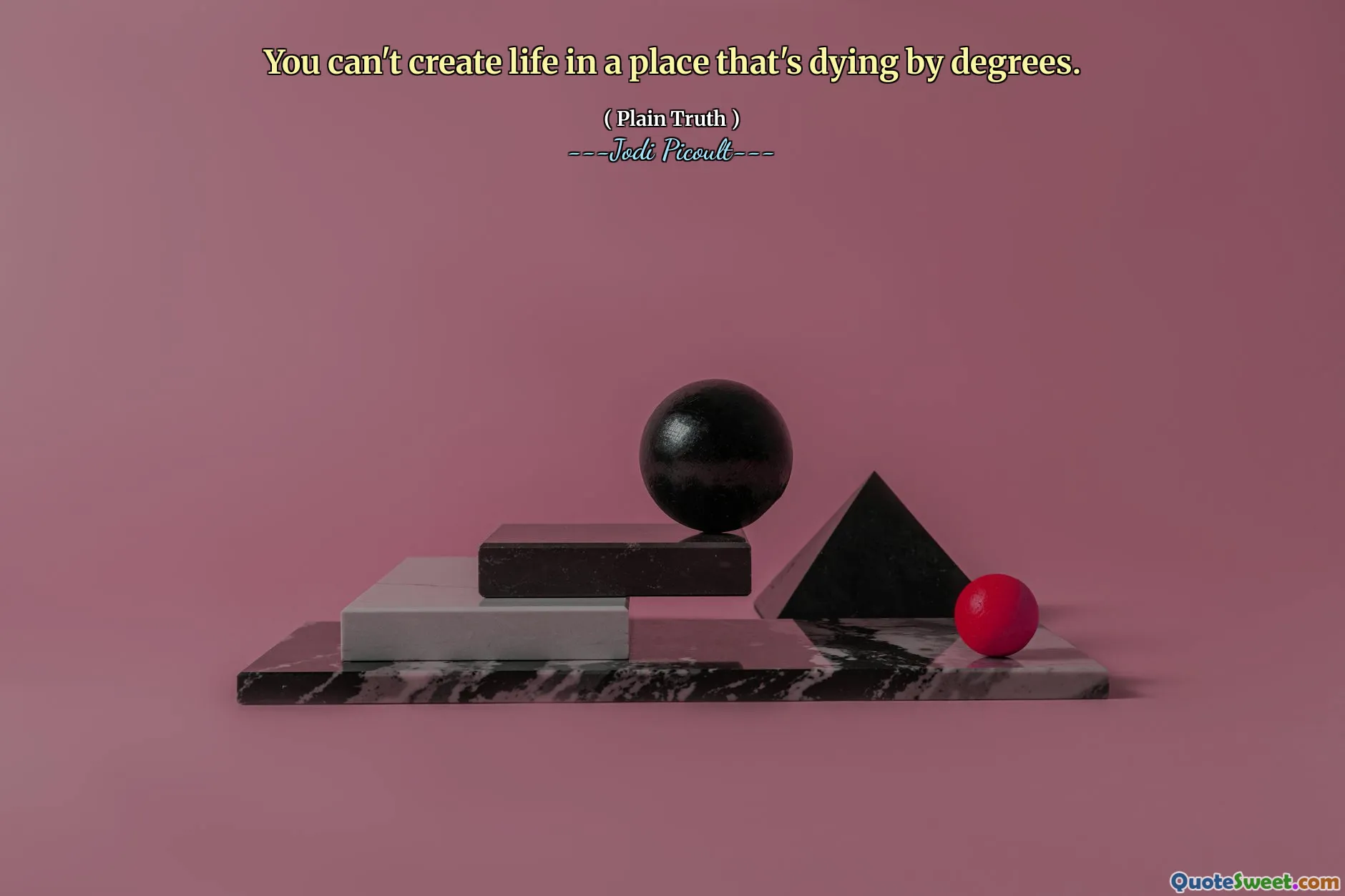 You can't create life in a place that's dying by degrees.