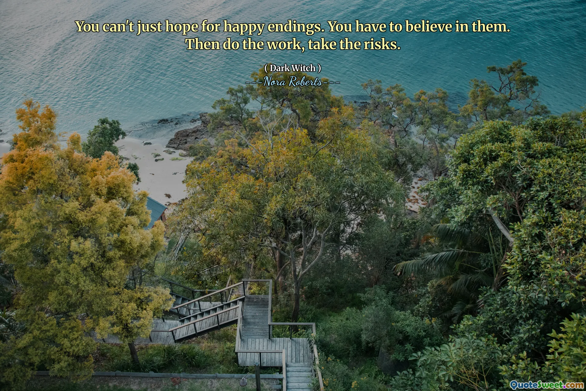 You can't just hope for happy endings. You have to believe in them. Then do the work, take the risks.