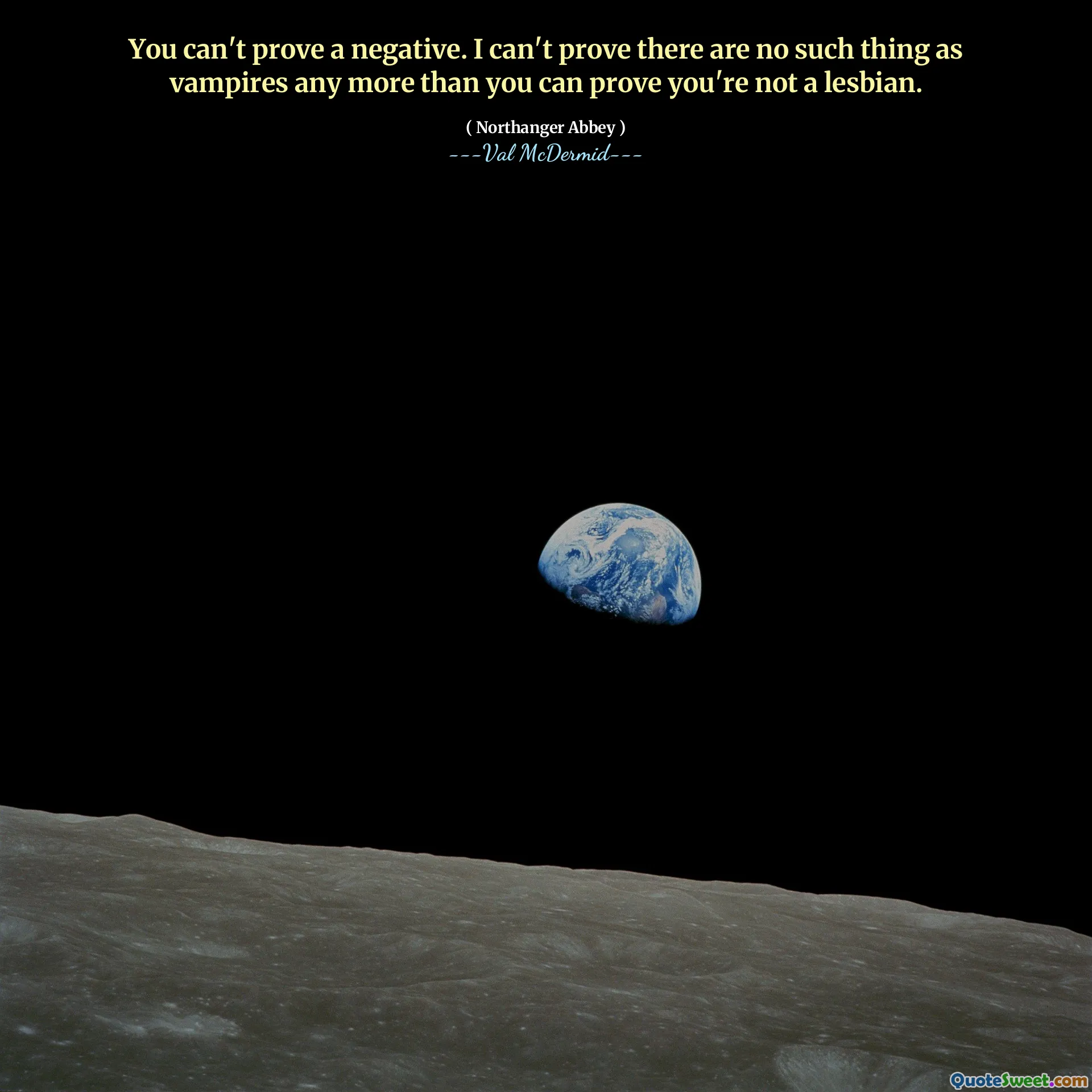 You can't prove a negative. I can't prove there are no such thing as vampires any more than you can prove you're not a lesbian.