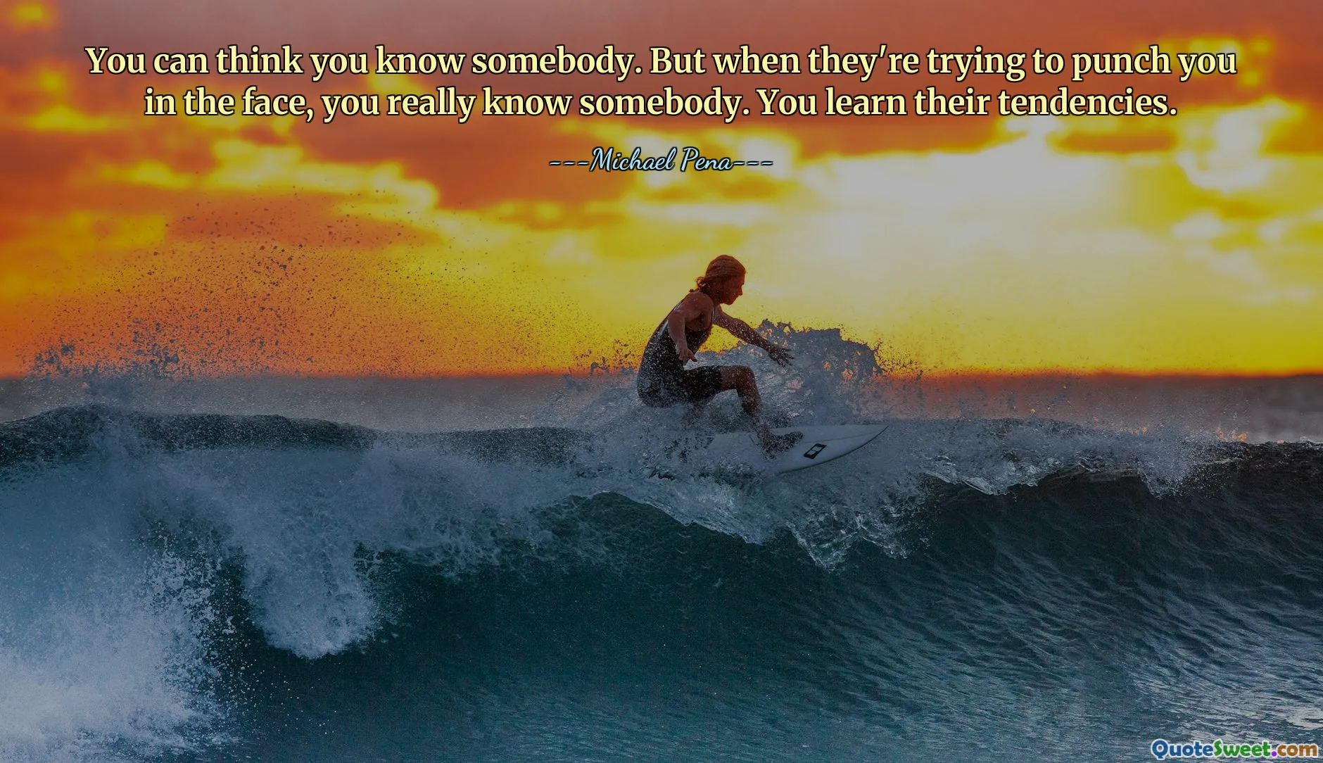 You can think you know somebody. But when they're trying to punch you in the face, you really know somebody. You learn their tendencies.