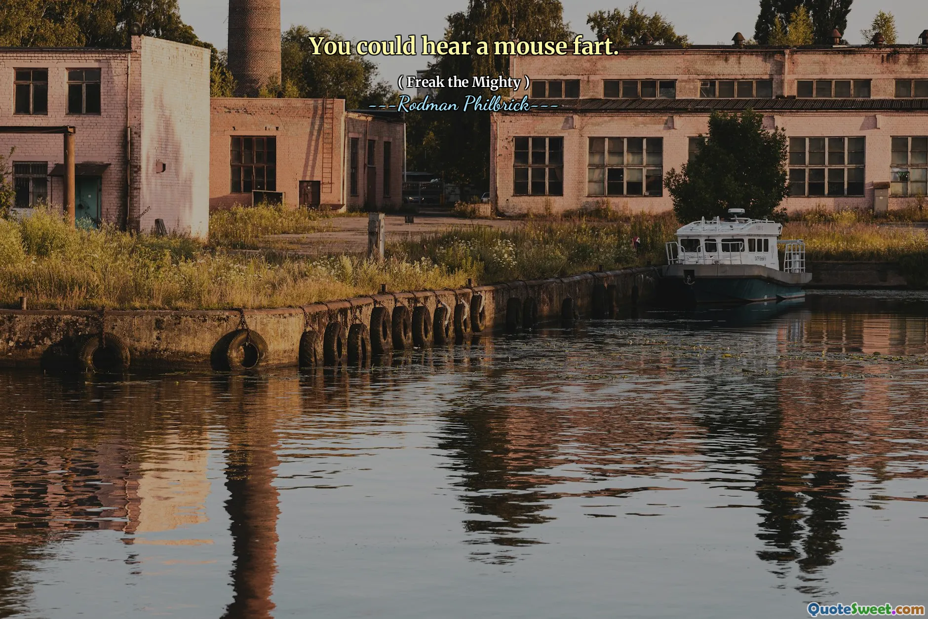 You could hear a mouse fart.