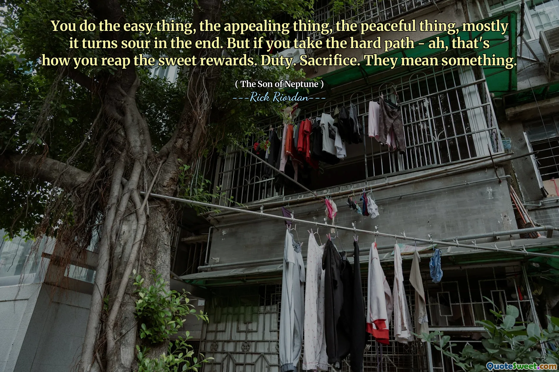 You do the easy thing, the appealing thing, the peaceful thing, mostly it turns sour in the end. But if you take the hard path - ah, that's how you reap the sweet rewards. Duty. Sacrifice. They mean something.