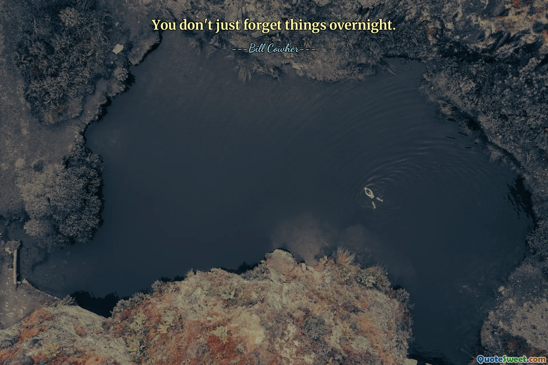 You don't just forget things overnight.