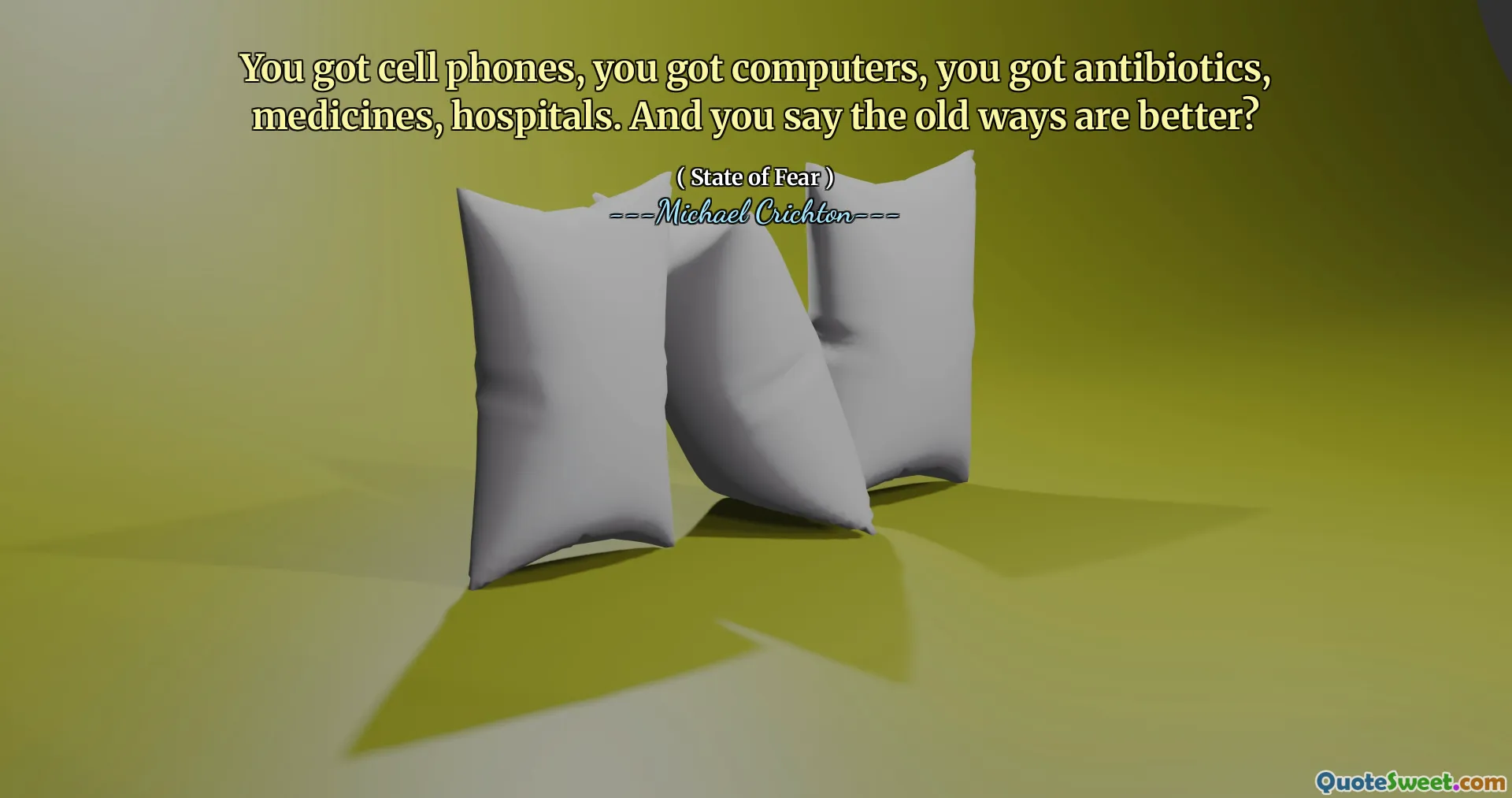 You got cell phones, you got computers, you got antibiotics, medicines, hospitals. And you say the old ways are better?