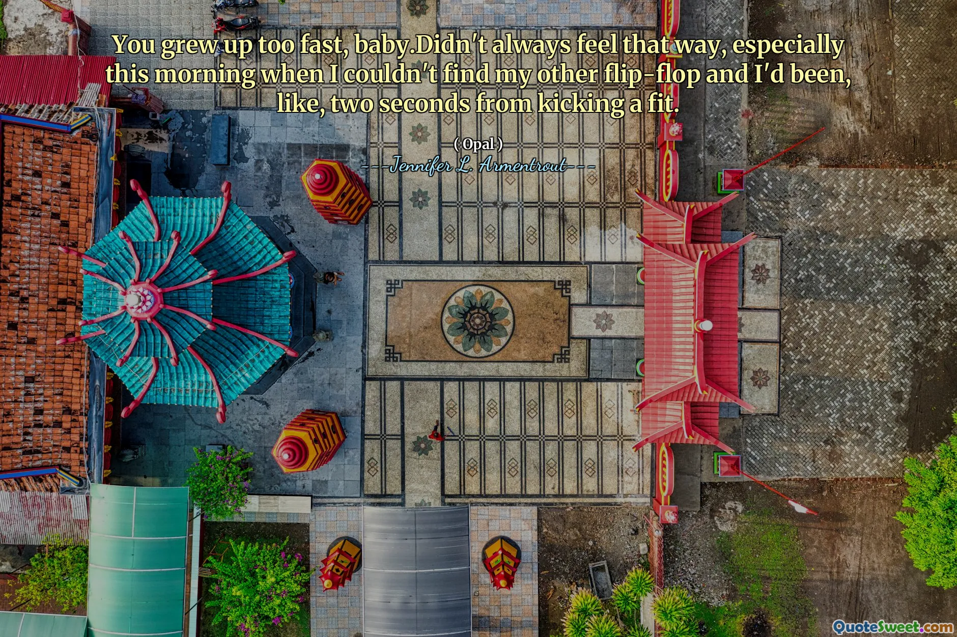 You grew up too fast, baby.Didn't always feel that way, especially this morning when I couldn't find my other flip-flop and I'd been, like, two seconds from kicking a fit.