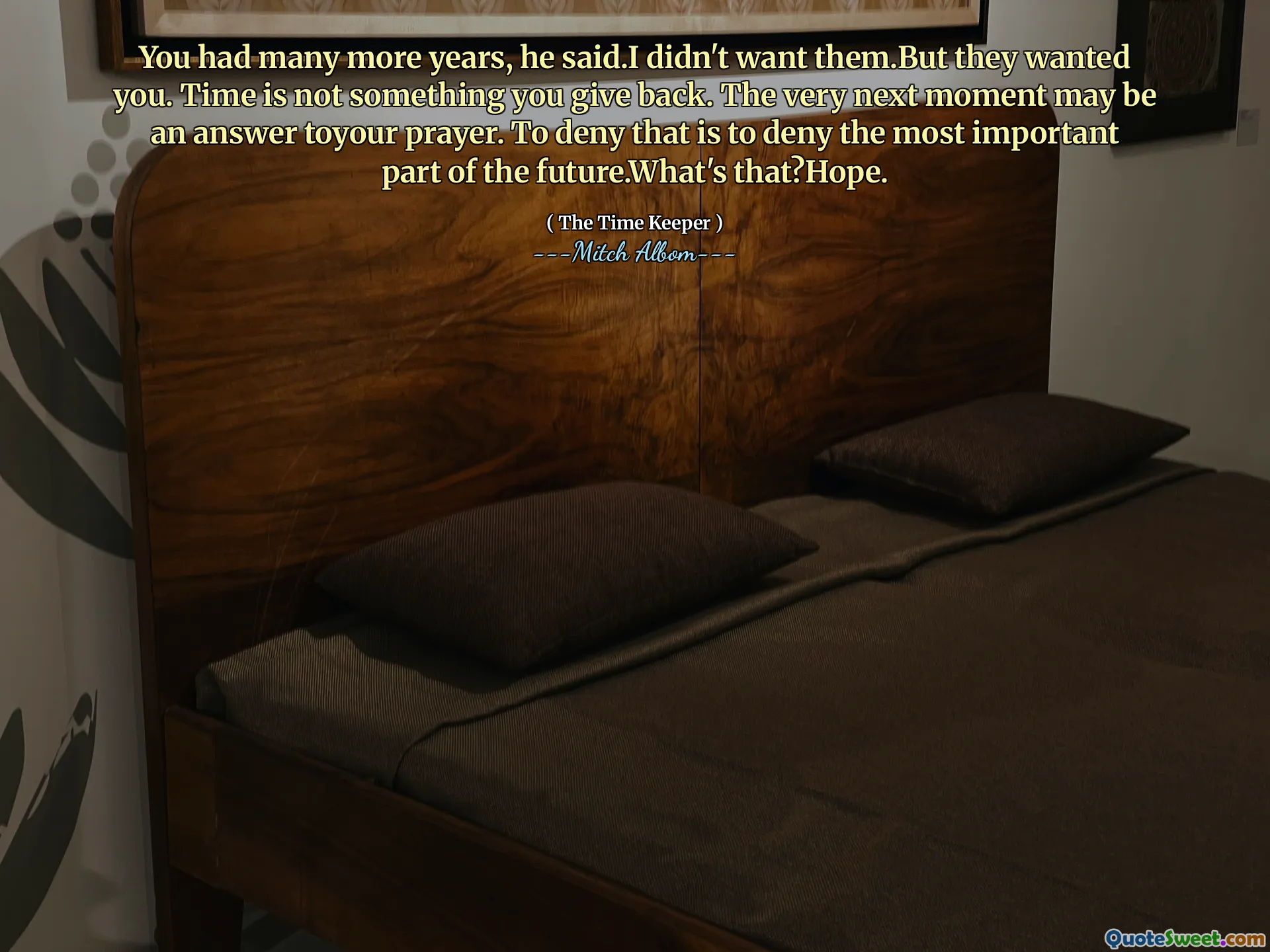 Kamu punya waktu bertahun-tahun lagi, katanya. Aku tidak menginginkannya. Tapi mereka menginginkanmu. Waktu bukanlah sesuatu yang Anda berikan kembali. Saat berikutnya mungkin merupakan jawaban atas doa Anda. Menyangkal hal itu berarti mengingkari bagian terpenting dari masa depan. Apa itu? Harapan.