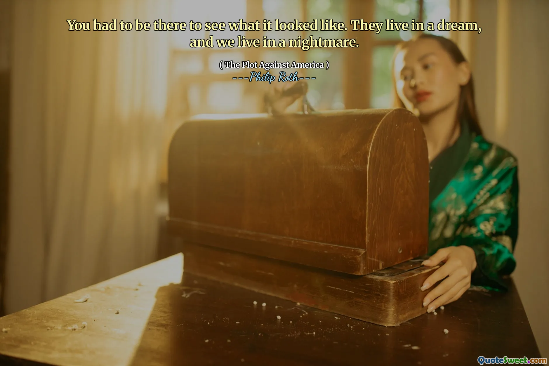 You had to be there to see what it looked like. They live in a dream, and we live in a nightmare.