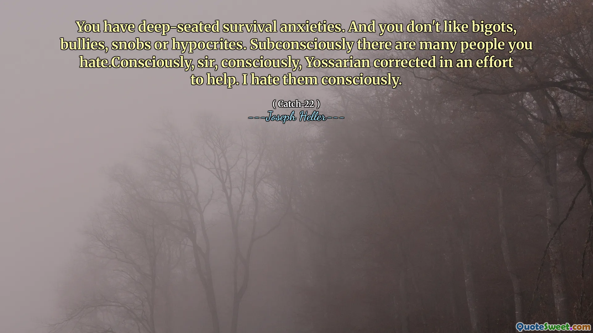 Du har dyptliggende overlevelsesangst. Og du liker ikke bigots, mobbere, snobber eller hyklere. Det er ubevisst mange mennesker du hater. Konsende, sir, bevisst, Yossarian korrigerte i et forsøk på å hjelpe. Jeg hater dem bevisst.