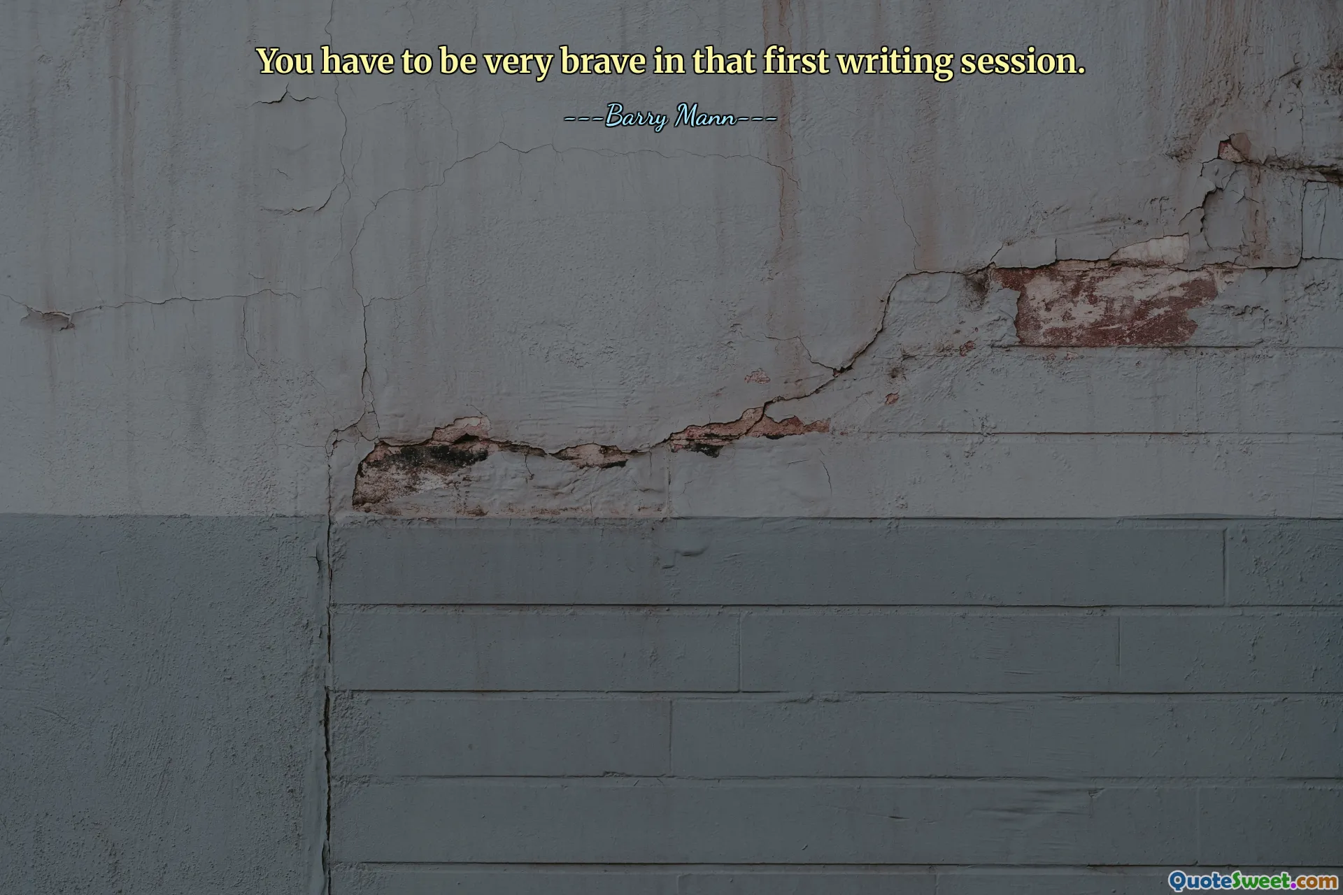 You have to be very brave in that first writing session.