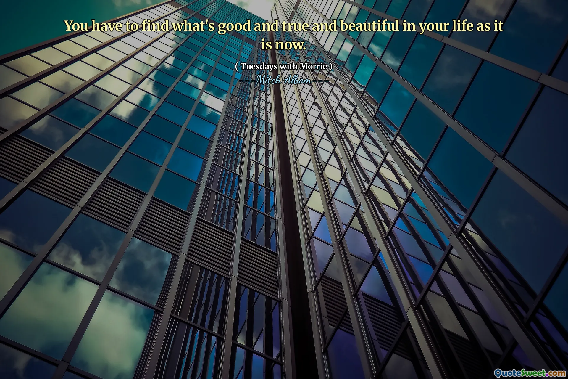 आपको यह पता लगाना होगा कि आपके जीवन में क्या अच्छा और सच्चा और सुंदर है जैसा कि अब है।