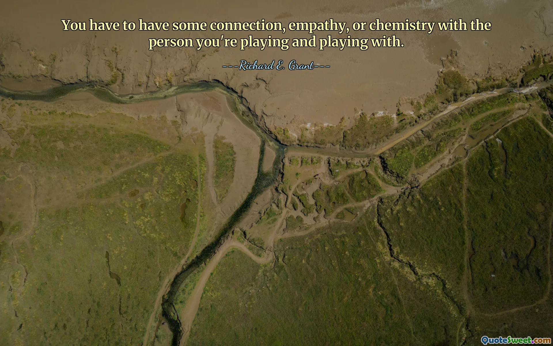 You have to have some connection, empathy, or chemistry with the person you're playing and playing with.