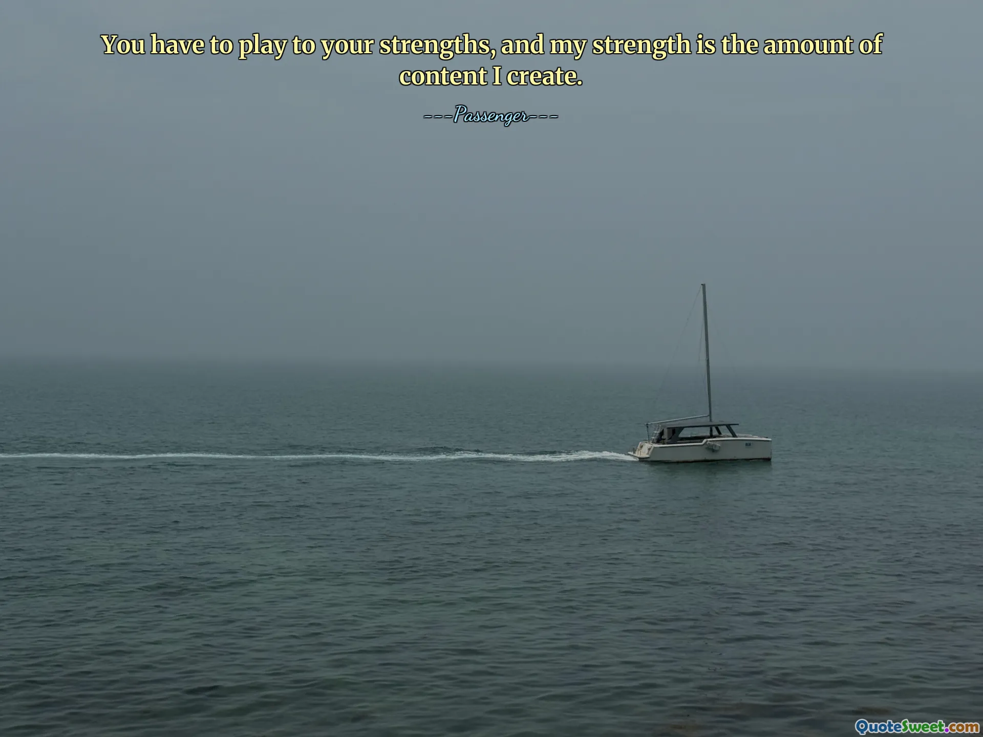 You have to play to your strengths, and my strength is the amount of content I create.