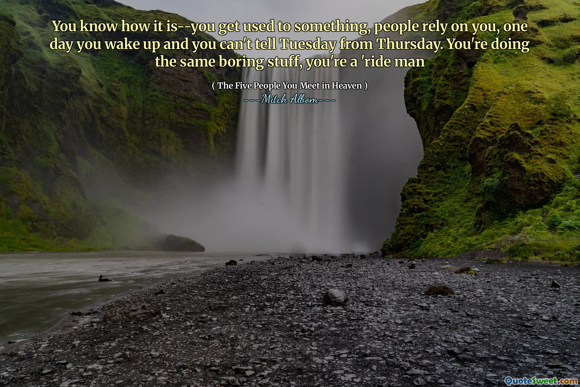 თქვენ იცით, როგორ არის-თქვენ შეეგუებით რაღაცას, ხალხი ეყრდნობა თქვენზე, ერთ დღეს გაიღვიძებთ და სამშაბათს ხუთშაბათიდან ვერ იტყვით. თქვენ აკეთებთ იგივე მოსაწყენი ნივთებს, თქვენ 'Ride Man'