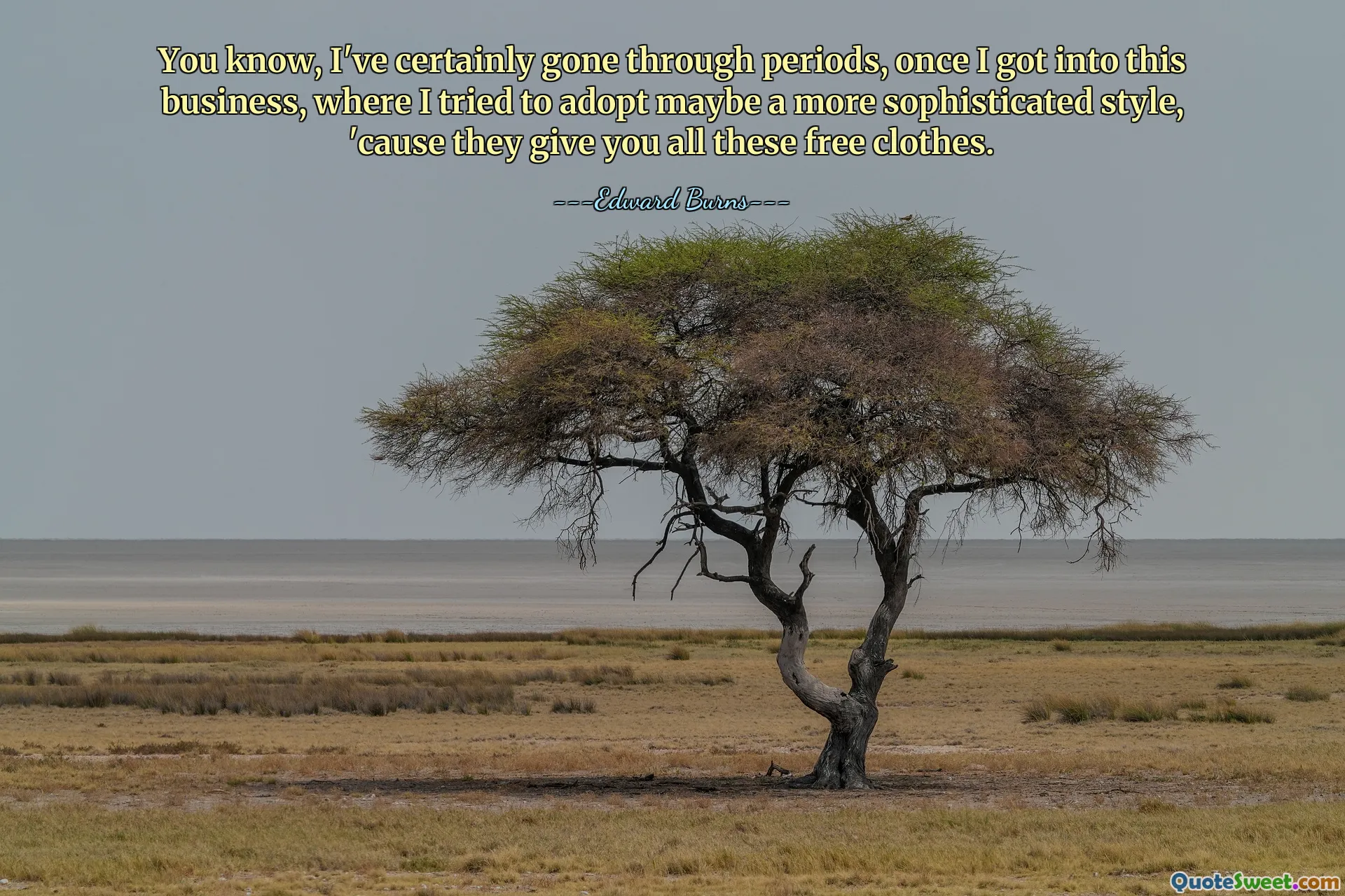 Wiesz, z pewnością przechodziłam okresy, kiedy weszłam do tego biznesu, gdzie próbowałam przyjąć może bardziej wyrafinowany styl, bo dają ci te wszystkie darmowe ciuchy.