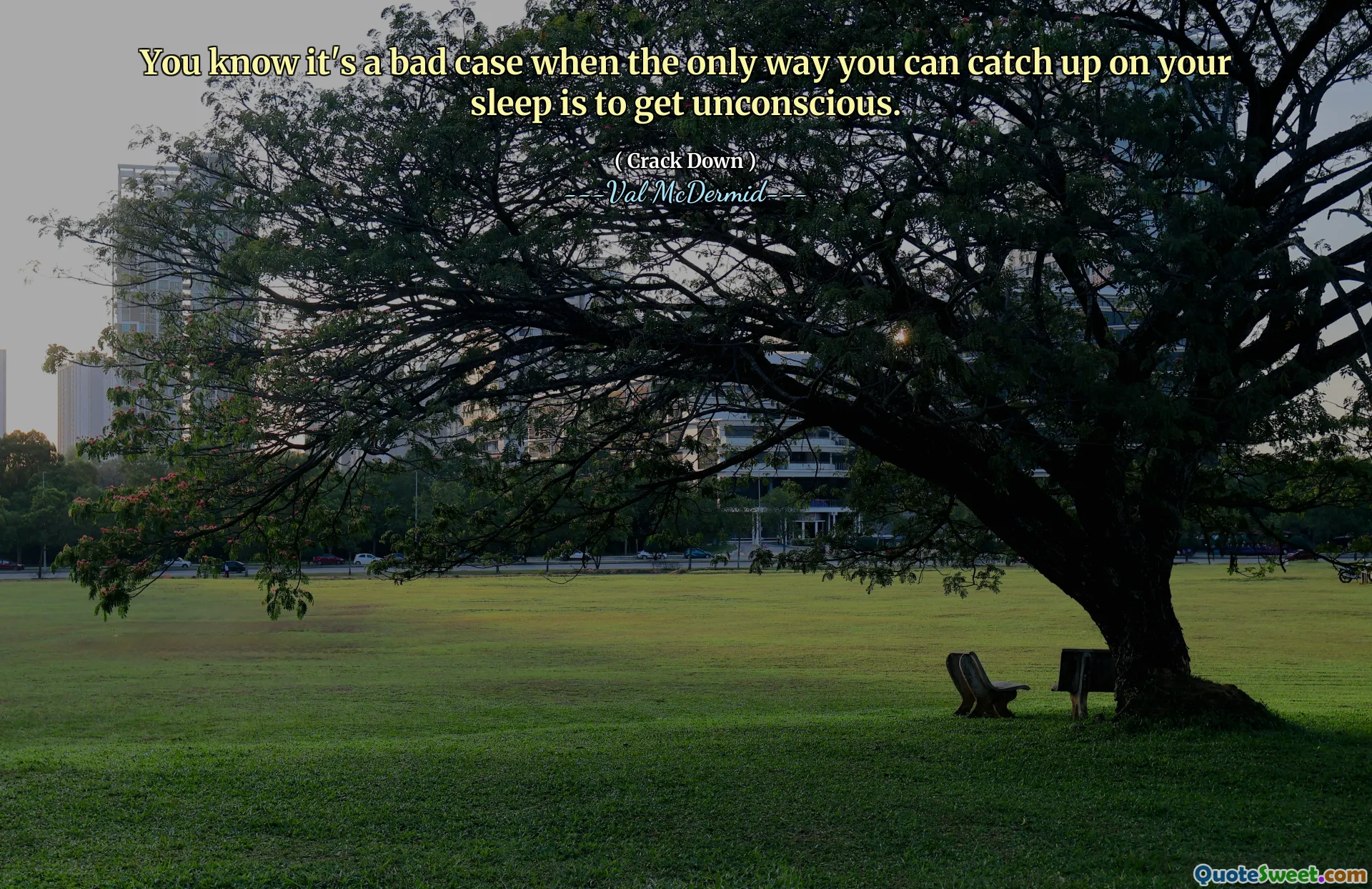 You know it's a bad case when the only way you can catch up on your sleep is to get unconscious.