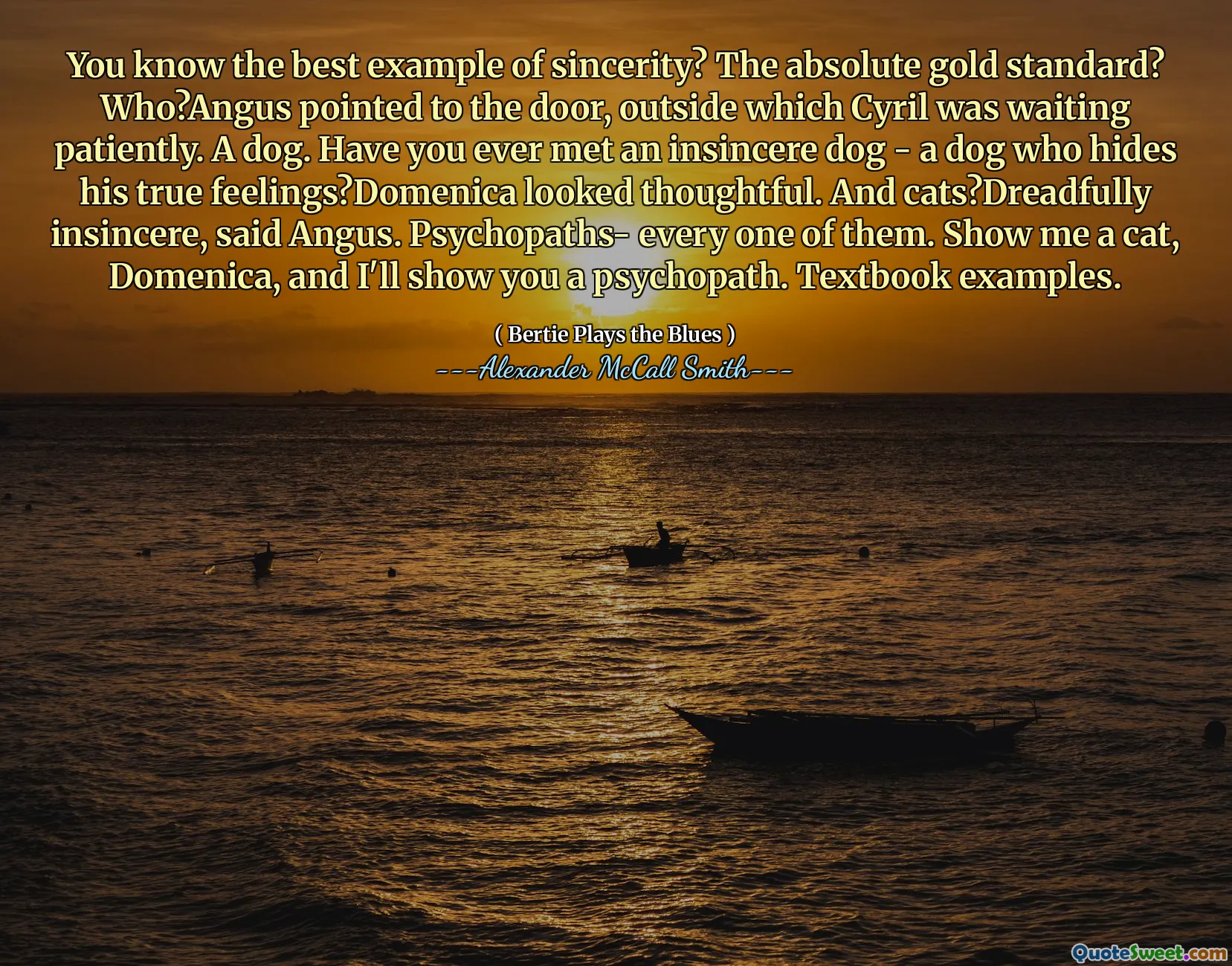 誠実さの最良の例を知っていますか？絶対的なゴールドスタンダード？誰が？アンガスはドアを指して、外でシリルが辛抱強く待っていた。犬。不誠実な犬に会ったことがありますか？彼の本当の気持ちを隠す犬ですか？ドメニカは思慮深く見えました。そして猫？恐ろしく不誠実だ、とアンガスは言った。サイコパス - それらのすべて。猫、ドメニカを見せてください。サイコパスをお見せします。教科書の例。