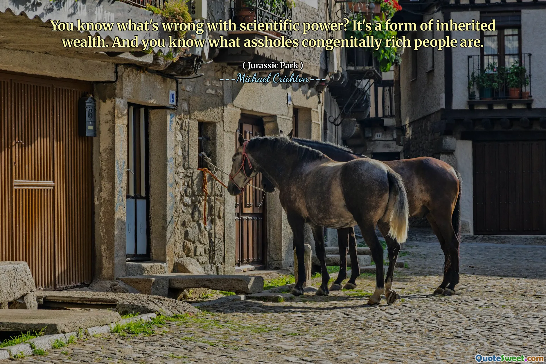 Vous savez ce qui ne va pas avec le pouvoir scientifique? C'est une forme de richesse héritée. Et vous savez ce que sont les connards riches congénitalement.