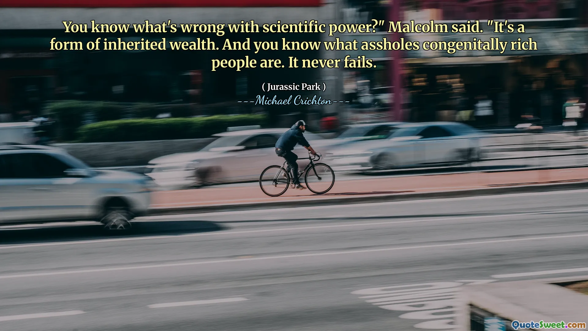 Du vet vad som är fel med vetenskaplig kraft? "Sa Malcolm." Det är en form av ärftlig rikedom. Och du vet vad rövhål är medfödda rika människor är. Det misslyckas aldrig.