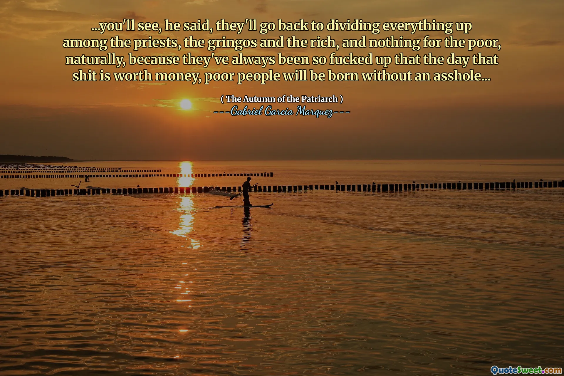 ... თქვენ ნახავთ, მან თქვა, რომ ისინი დაუბრუნდებიან მღვდლებს შორის, გრინგოსებსა და მდიდრებს შორის ყველაფრის გაყოფას, და ღარიბებისთვის არაფერი, ბუნებრივია, რადგან ისინი ყოველთვის ისე იყვნენ გაჟღენთილი, რომ იმ დღეს, როდესაც ყმაწვილი ღირს ფულის ღირსი, ღარიბი ხალხი დაიბადებათ ასლის გარეშე ...