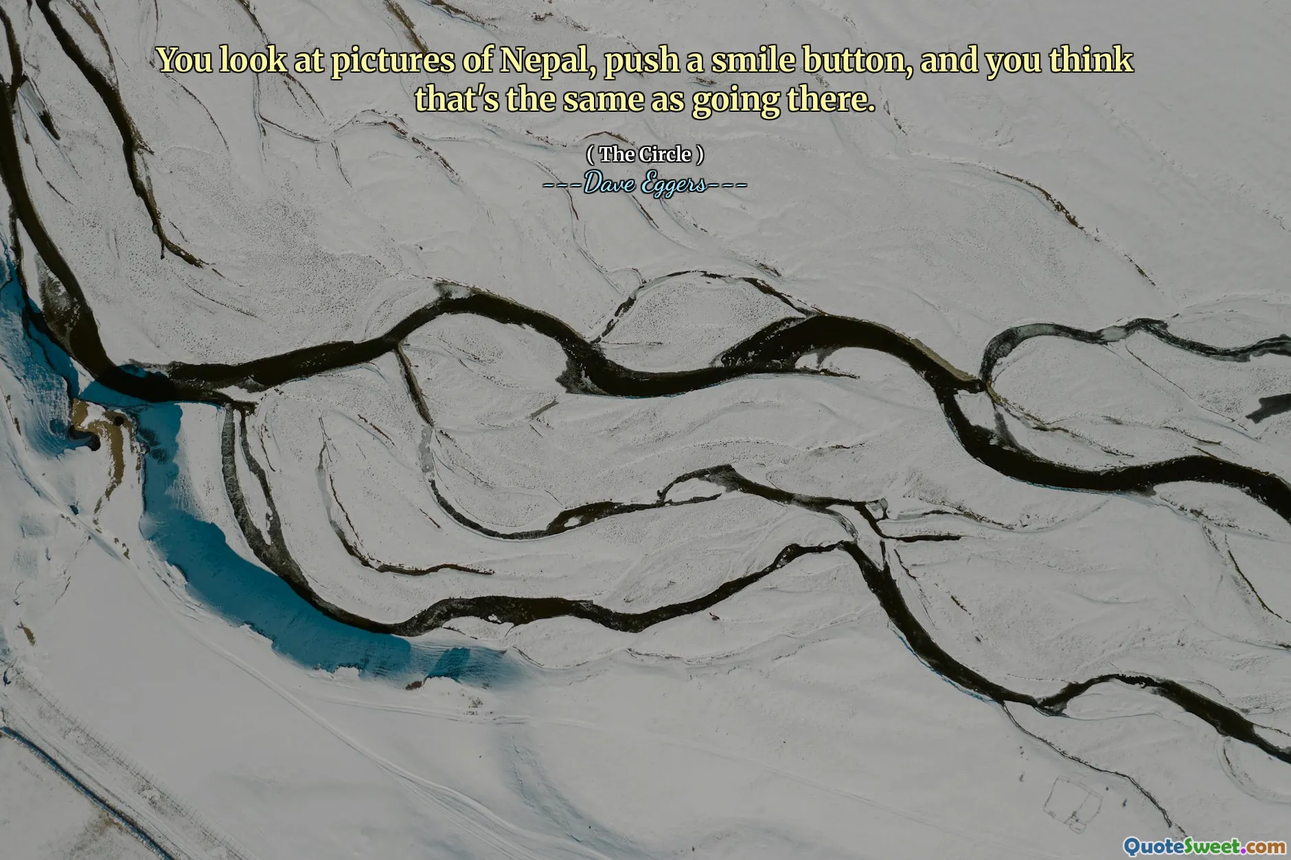 You look at pictures of Nepal, push a smile button, and you think that's the same as going there.