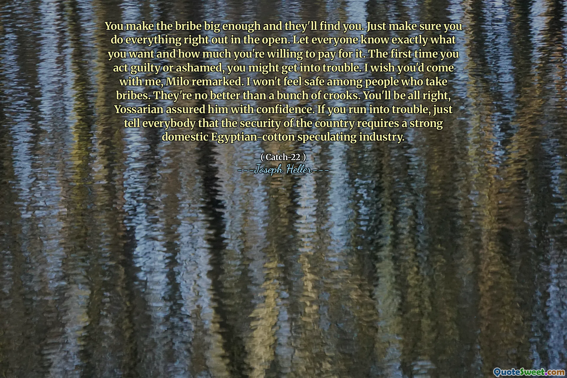 თქვენ ქრთამს საკმარისად დიდი გახდებით და ისინი იპოვიან. უბრალოდ დარწმუნდით, რომ ყველაფერს აკეთებთ ღია. ყველას აცნობეთ ზუსტად რა გსურთ და რამდენად გსურთ გადაიხადოთ იგი. პირველად რომ იქცევი დამნაშავე ან მრცხვენია, შეიძლება პრობლემები შეგექმნათ. ვისურვებდი ჩემთან მოსვლას, აღნიშნა მილო. თავს დაცულად არ ვგრძნობ იმ ადამიანებში, ვინც ქრთამს იღებს. ისინი არ არიან უკეთესი, ვიდრე