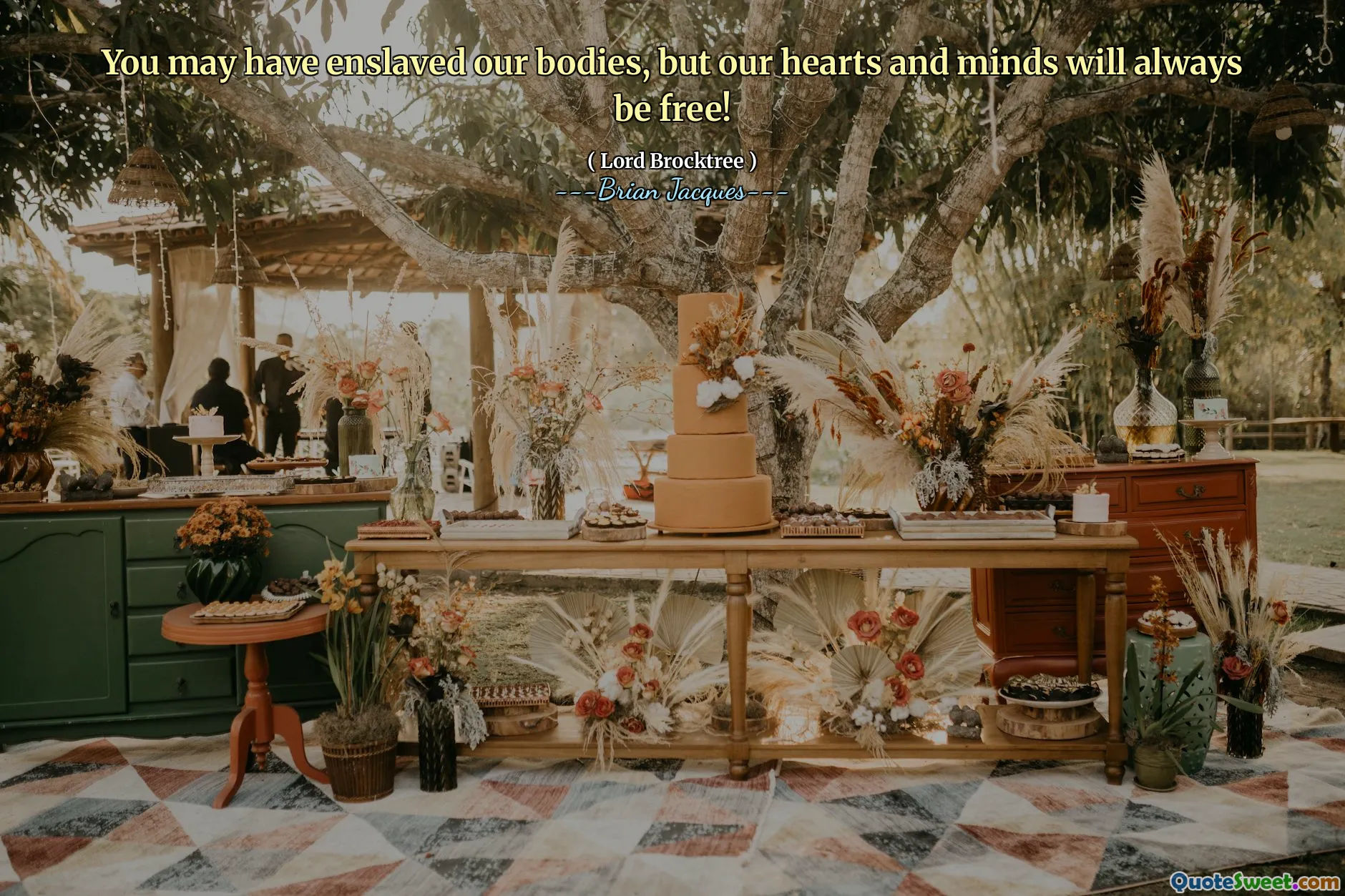 You may have enslaved our bodies, but our hearts and minds will always be free!