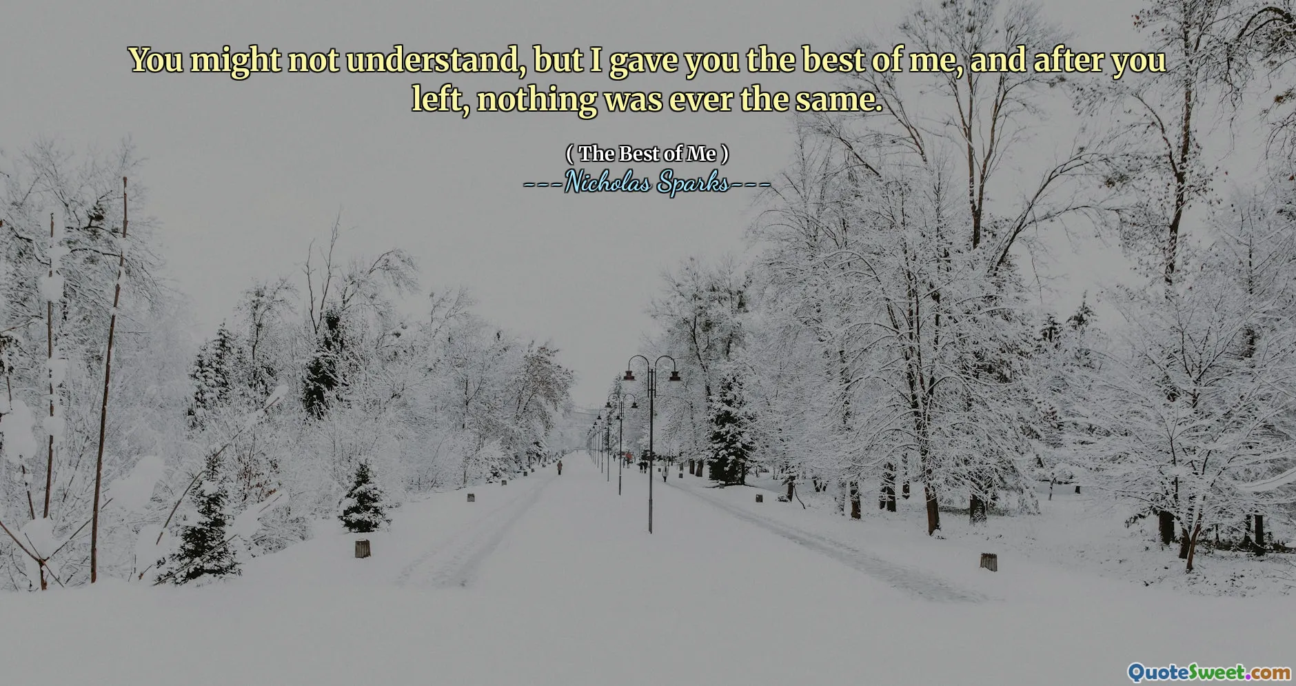 You might not understand, but I gave you the best of me, and after you left, nothing was ever the same.