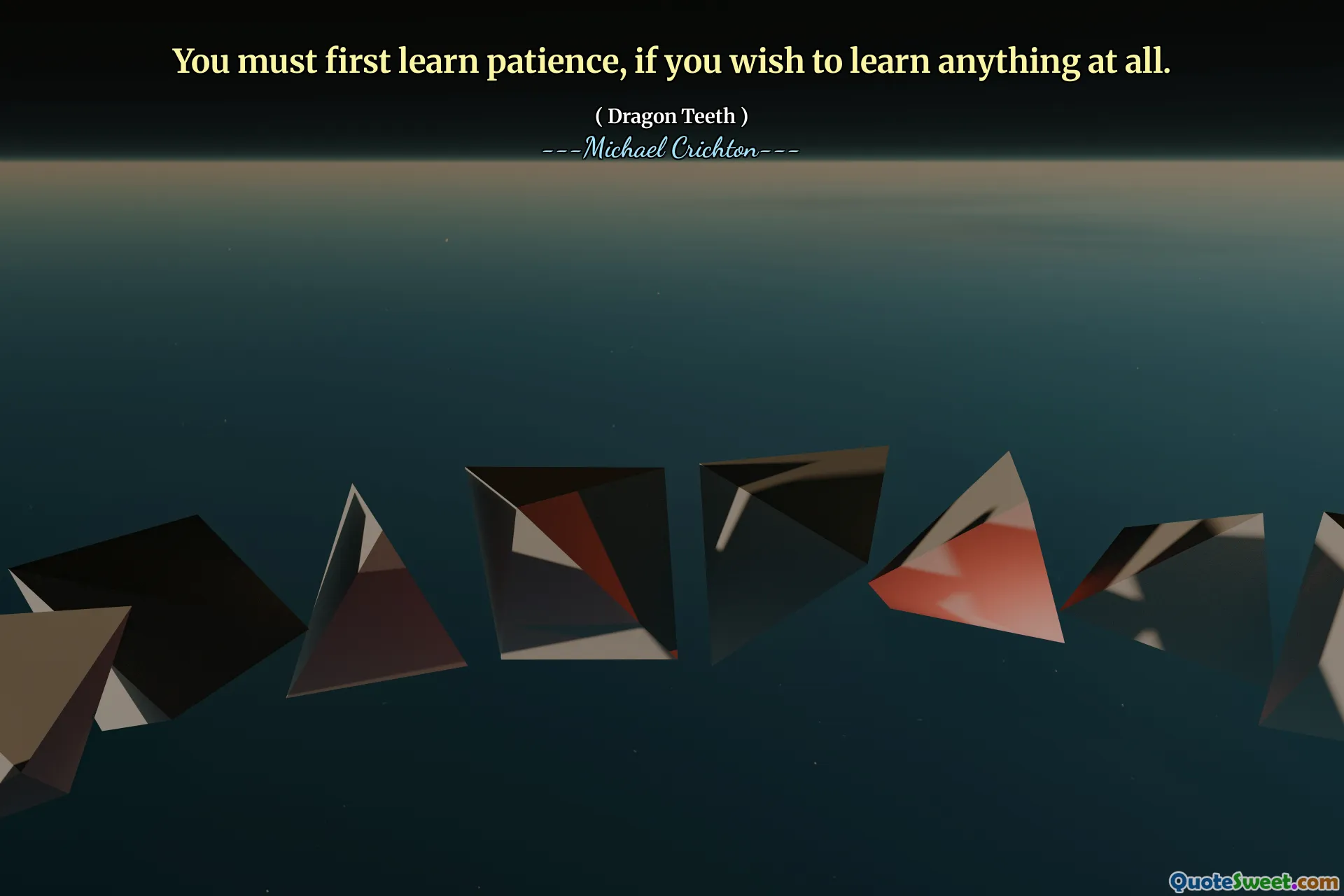 You must first learn patience, if you wish to learn anything at all.