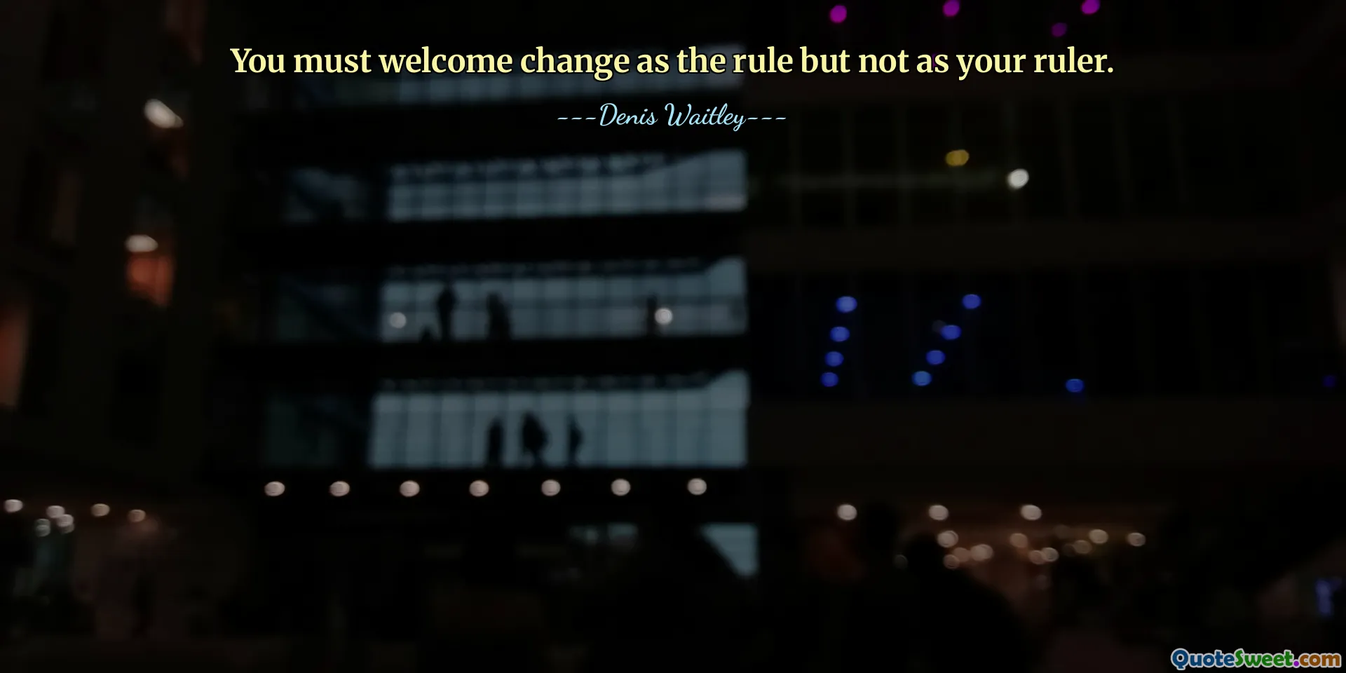 You must welcome change as the rule but not as your ruler.