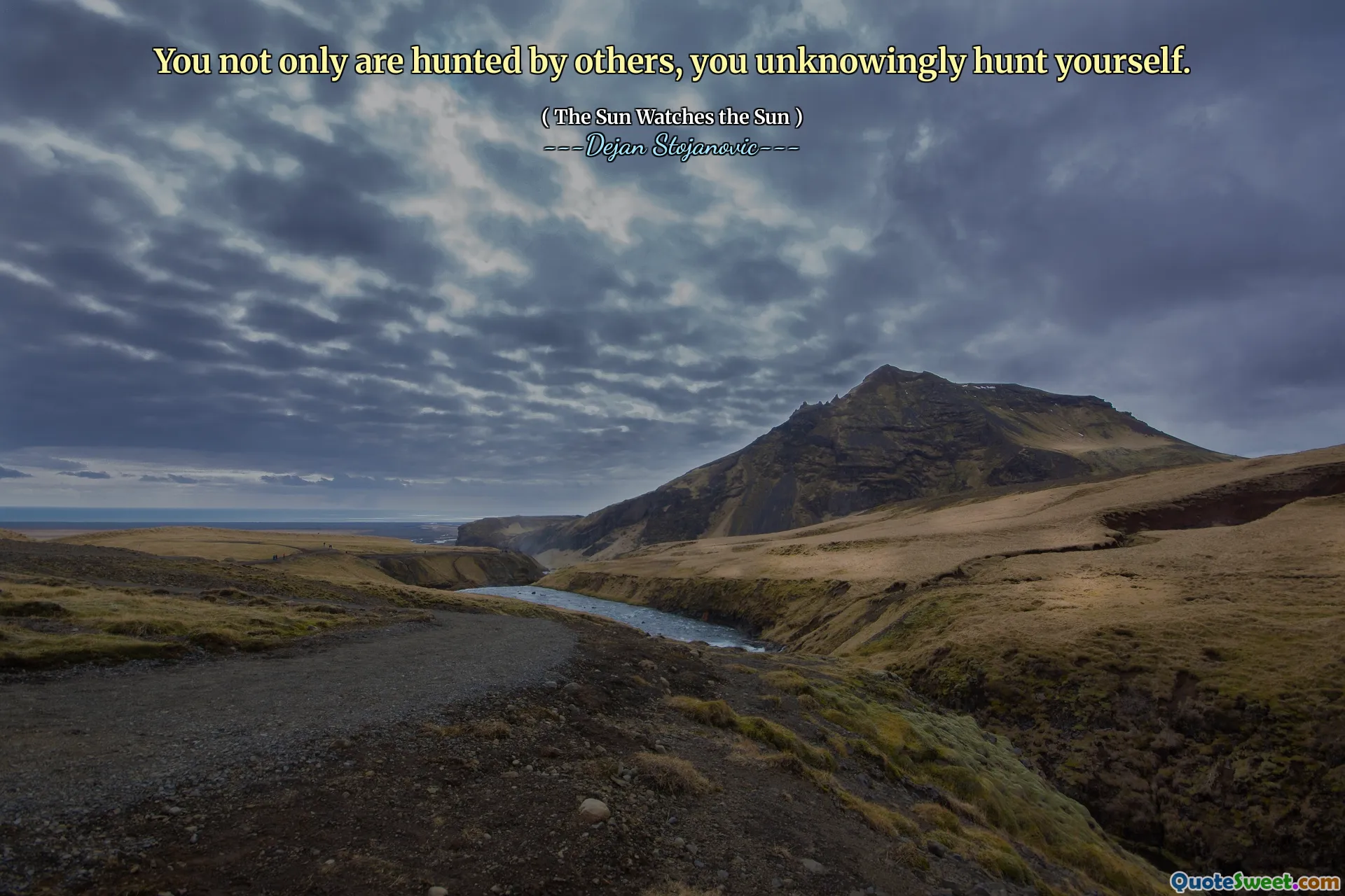 You not only are hunted by others, you unknowingly hunt yourself.