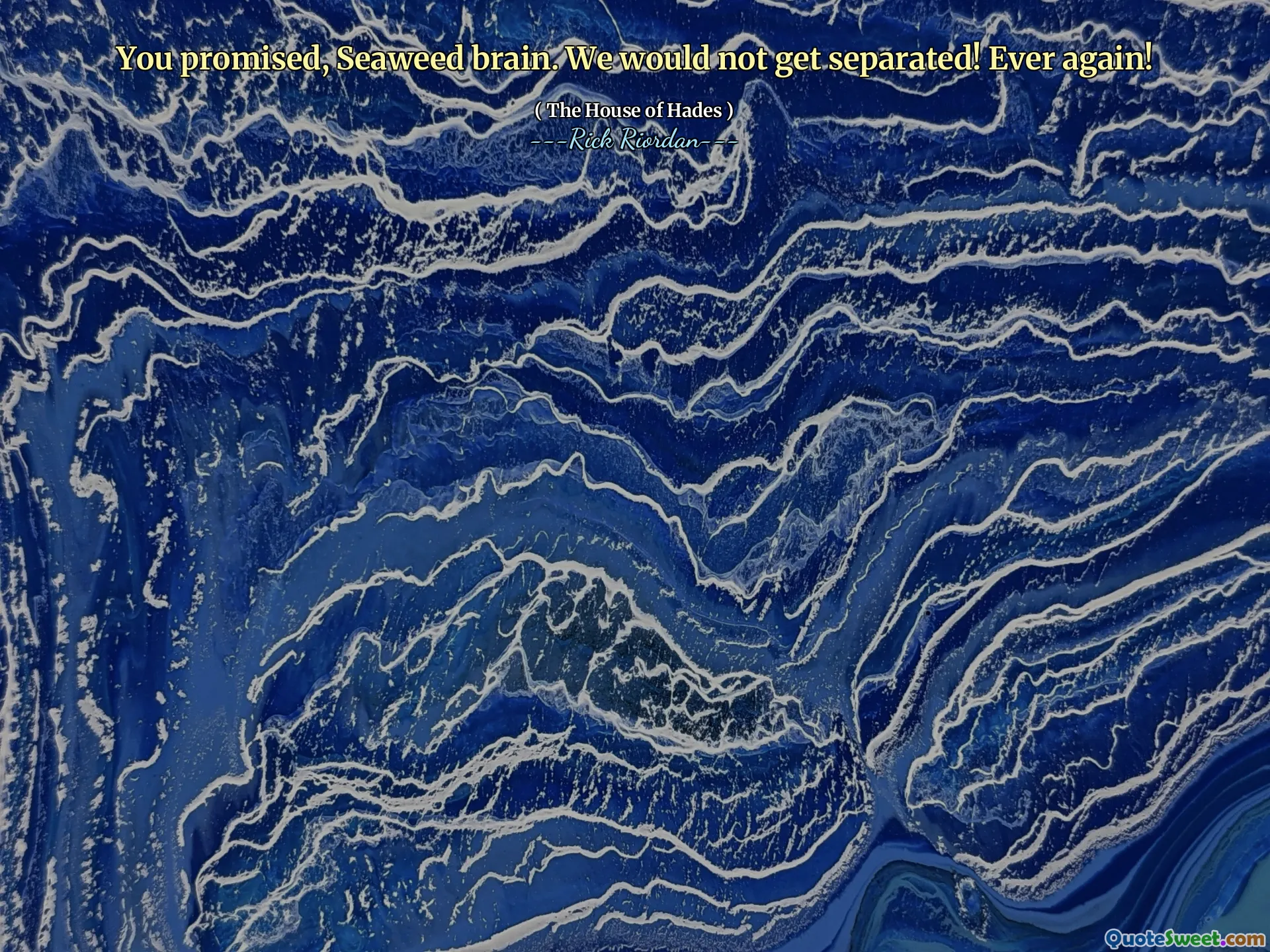 You promised, Seaweed brain. We would not get separated! Ever again!