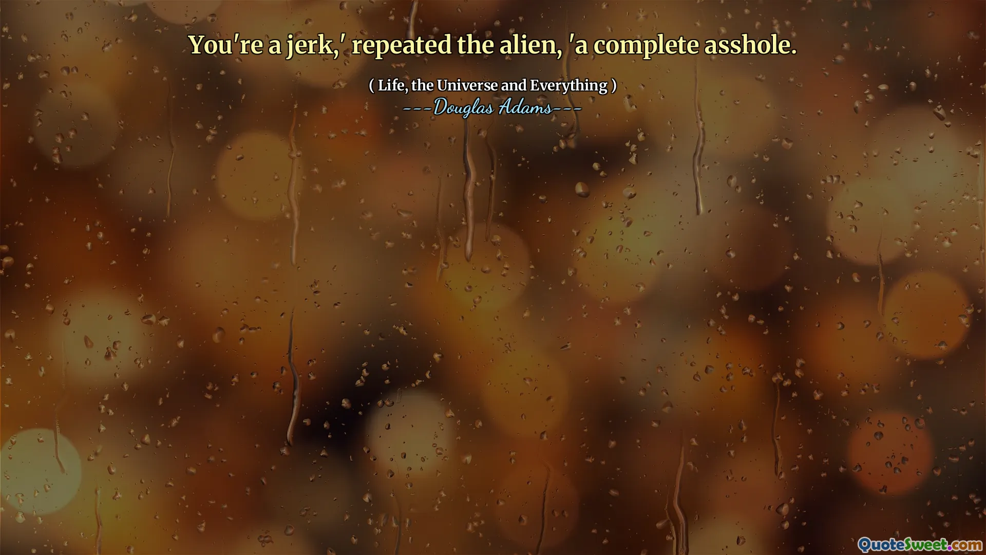 You're a jerk,' repeated the alien, 'a complete asshole.