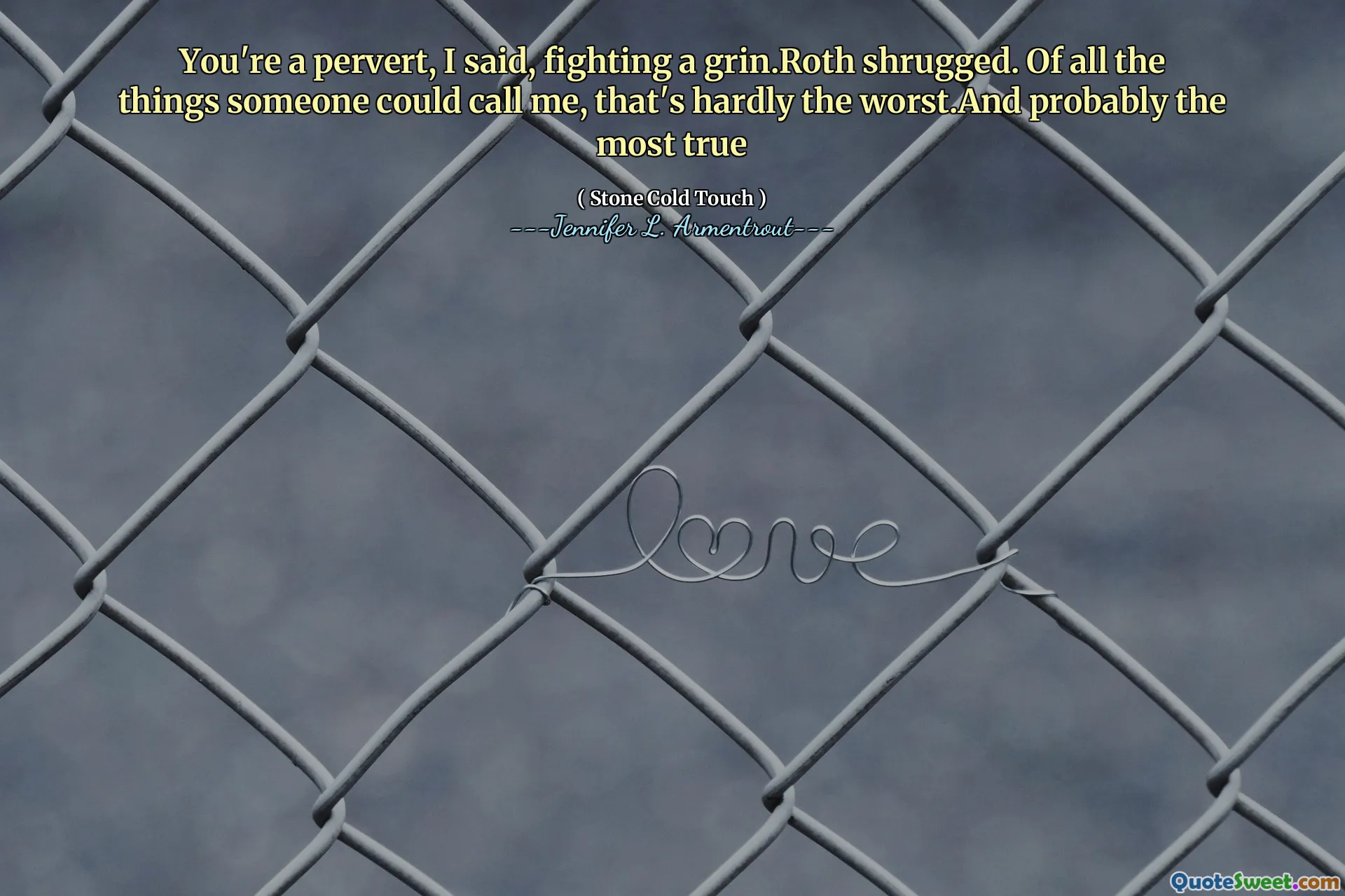 You're a pervert, I said, fighting a grin.Roth shrugged. Of all the things someone could call me, that's hardly the worst.And probably the most true