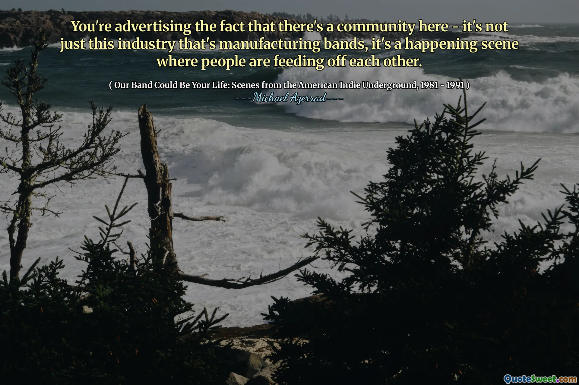 You're advertising the fact that there's a community here - it's not just this industry that's manufacturing bands, it's a happening scene where people are feeding off each other.