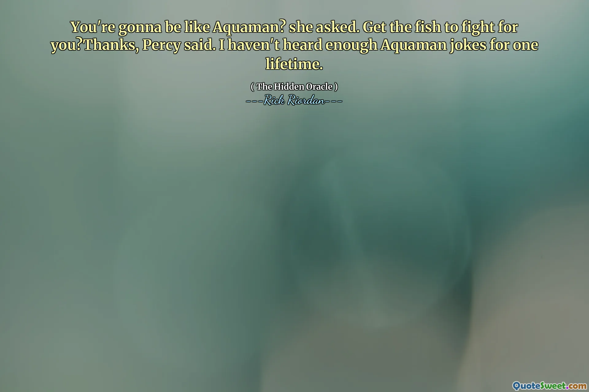 You're gonna be like Aquaman? she asked. Get the fish to fight for you?Thanks, Percy said. I haven't heard enough Aquaman jokes for one lifetime.
