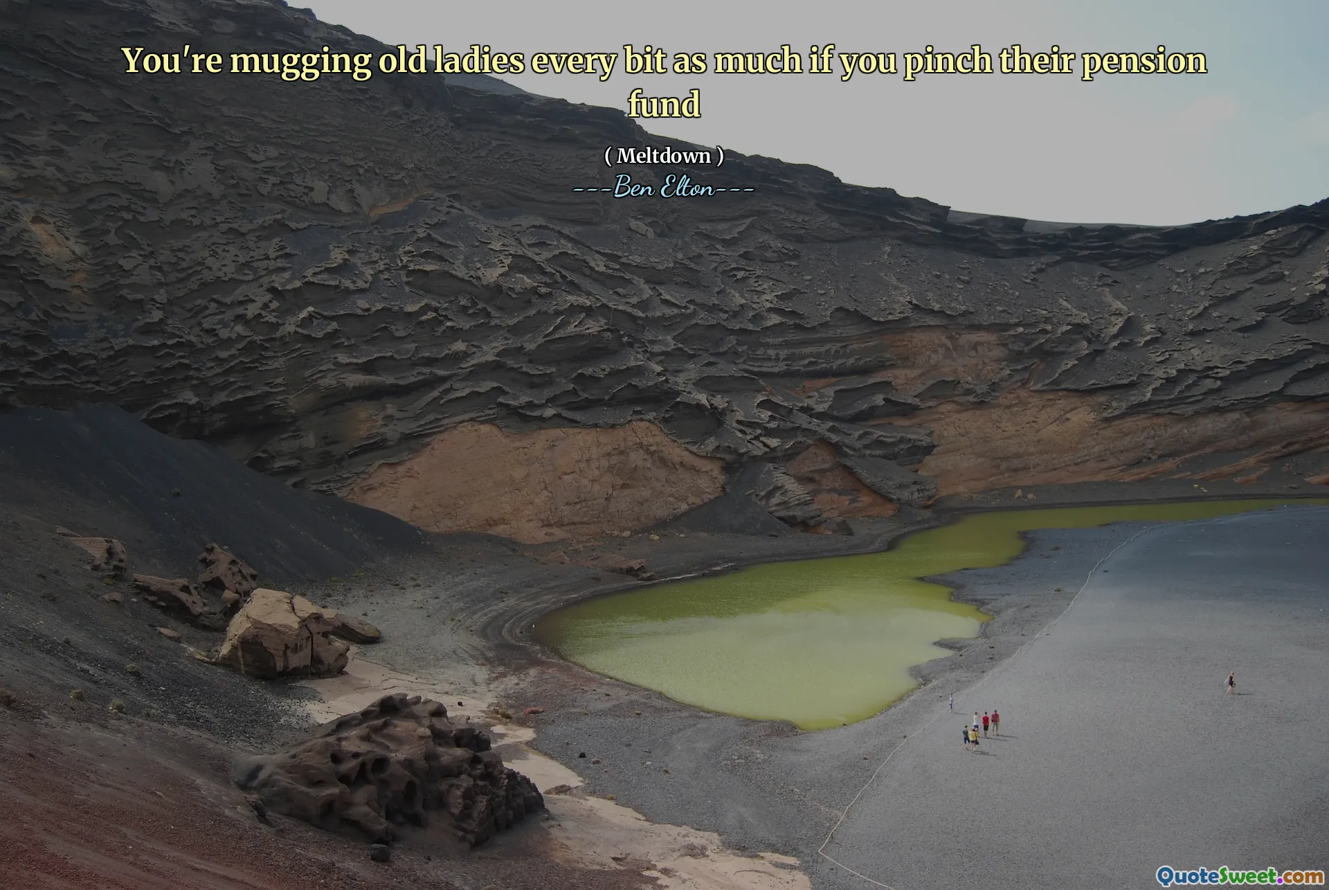 You're mugging old ladies every bit as much if you pinch their pension fund