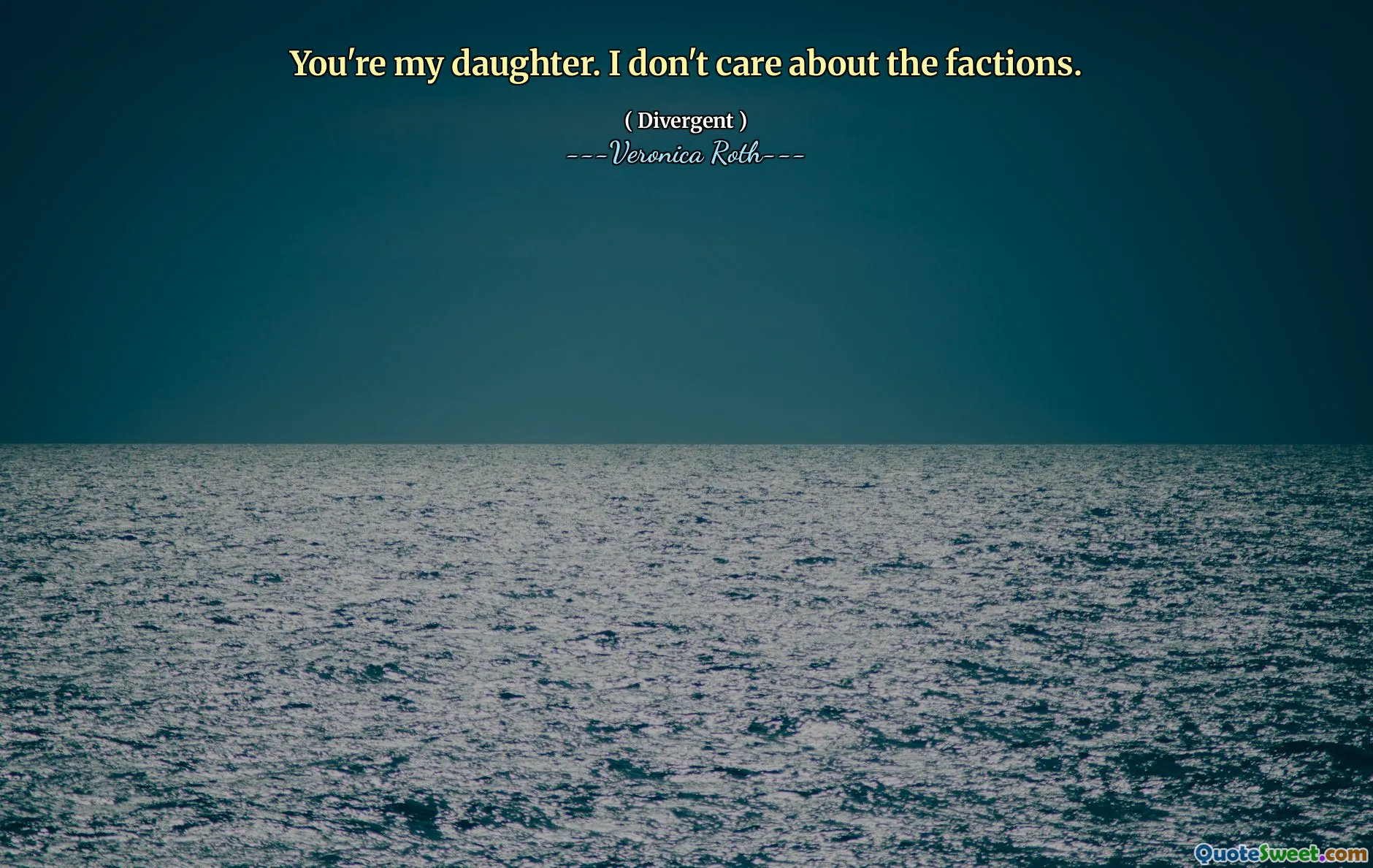 You're my daughter. I don't care about the factions.