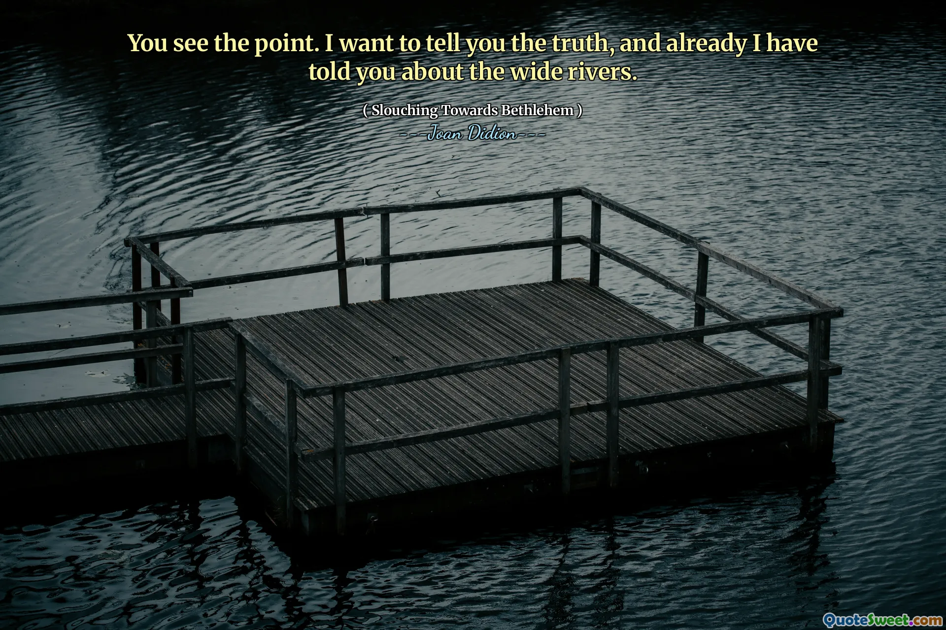 Vedeți ideea. Vreau să vă spun adevărul și deja v -am spus despre râurile largi.