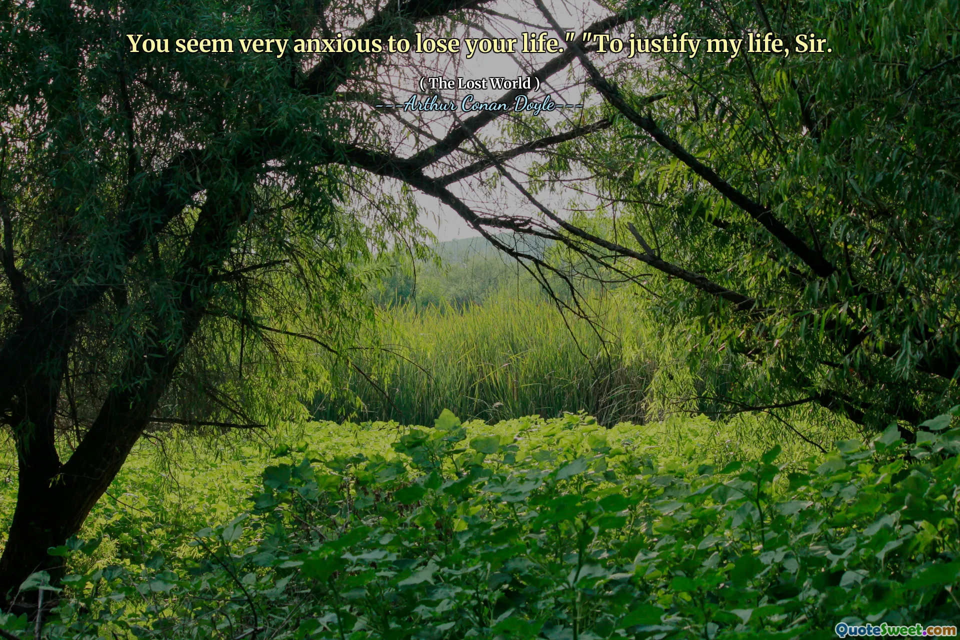 You seem very anxious to lose your life." "To justify my life, Sir.