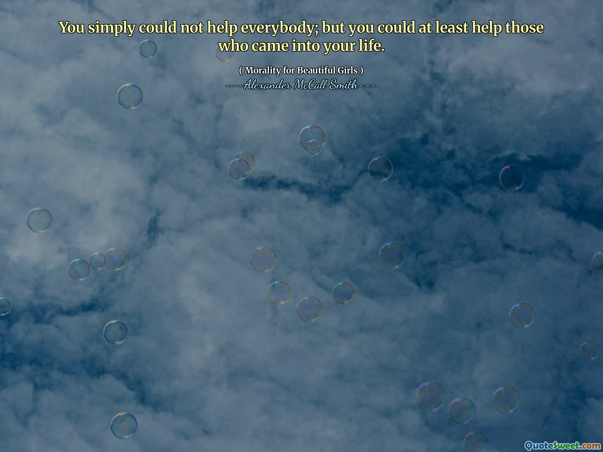 Bạn chỉ đơn giản là không thể giúp tất cả mọi người; Nhưng ít nhất bạn có thể giúp những người bước vào cuộc sống của bạn.