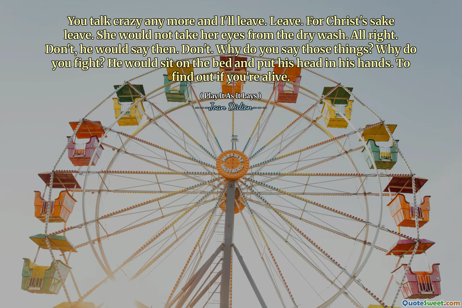 You talk crazy any more and I'll leave. Leave. For Christ's sake leave. She would not take her eyes from the dry wash. All right. Don't, he would say then. Don't. Why do you say those things? Why do you fight? He would sit on the bed and put his head in his hands. To find out if you're alive.