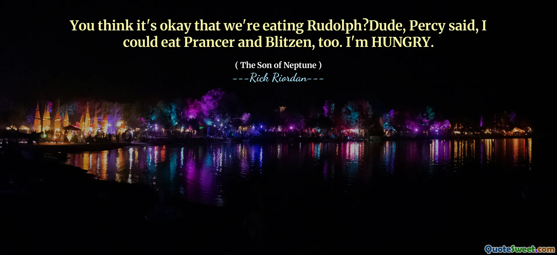 You think it's okay that we're eating Rudolph?Dude, Percy said, I could eat Prancer and Blitzen, too. I'm HUNGRY.